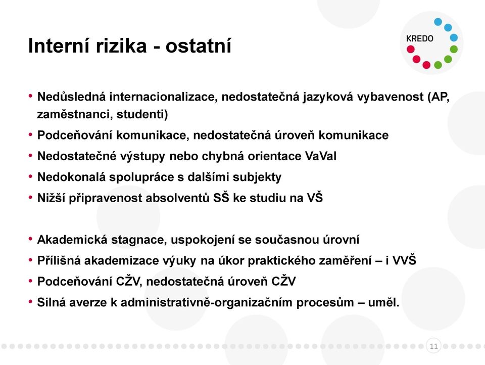 subjekty Nižší připravenost absolventů SŠ ke studiu na VŠ Akademická stagnace, uspokojení se současnou úrovní Přílišná akademizace