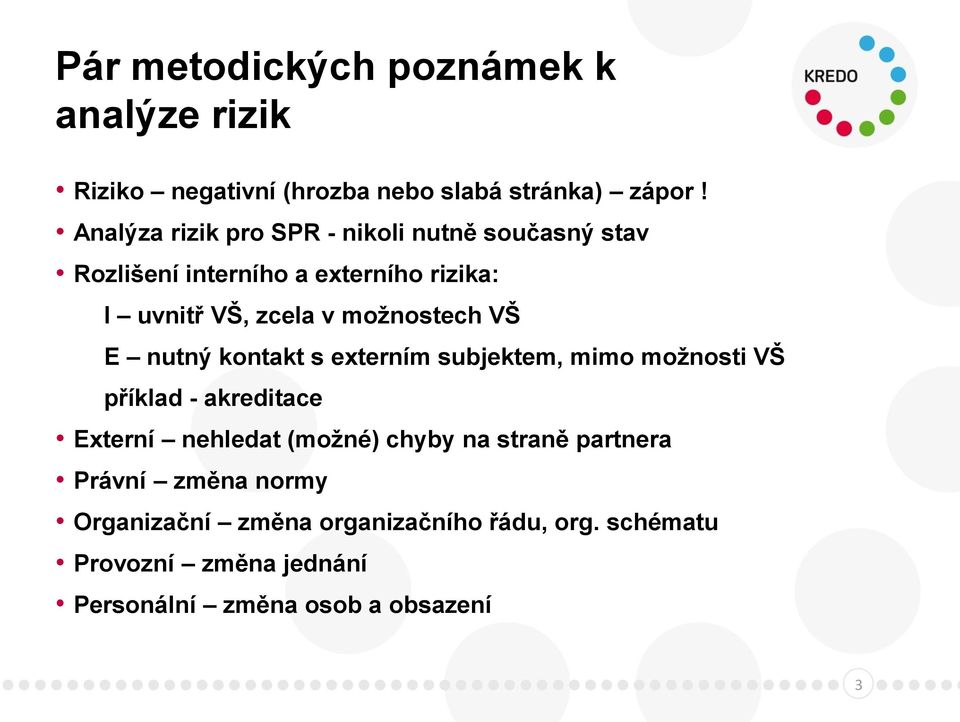 možnostech VŠ E nutný kontakt s externím subjektem, mimo možnosti VŠ příklad - akreditace Externí nehledat (možné)