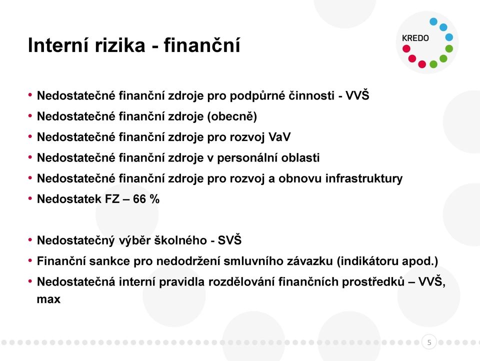 finanční zdroje pro rozvoj a obnovu infrastruktury Nedostatek FZ 66 % Nedostatečný výběr školného - SVŠ Finanční