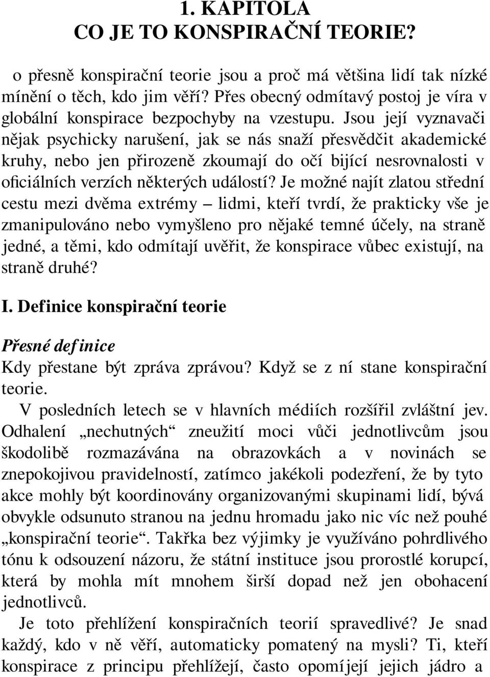 Jsou její vyznavači nějak psychicky narušení, jak se nás snaží přesvědčit akademické kruhy, nebo jen přirozeně zkoumají do očí bijící nesrovnalosti v oficiálních verzích některých událostí?