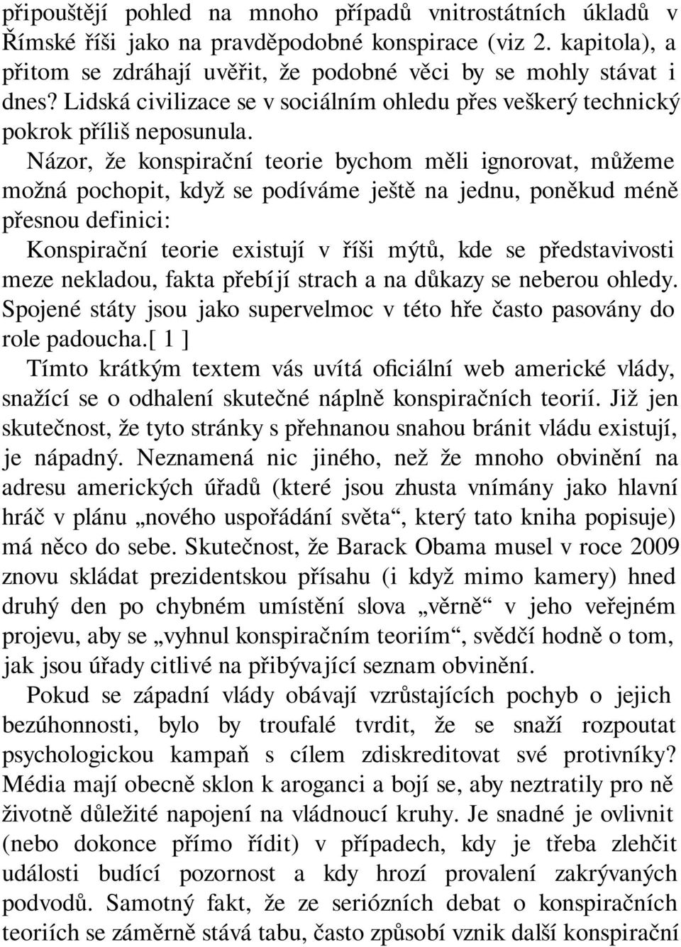 Názor, že konspirační teorie bychom měli ignorovat, můžeme možná pochopit, když se podíváme ještě na jednu, poněkud méně přesnou definici: Konspirační teorie existují v říši mýtů, kde se