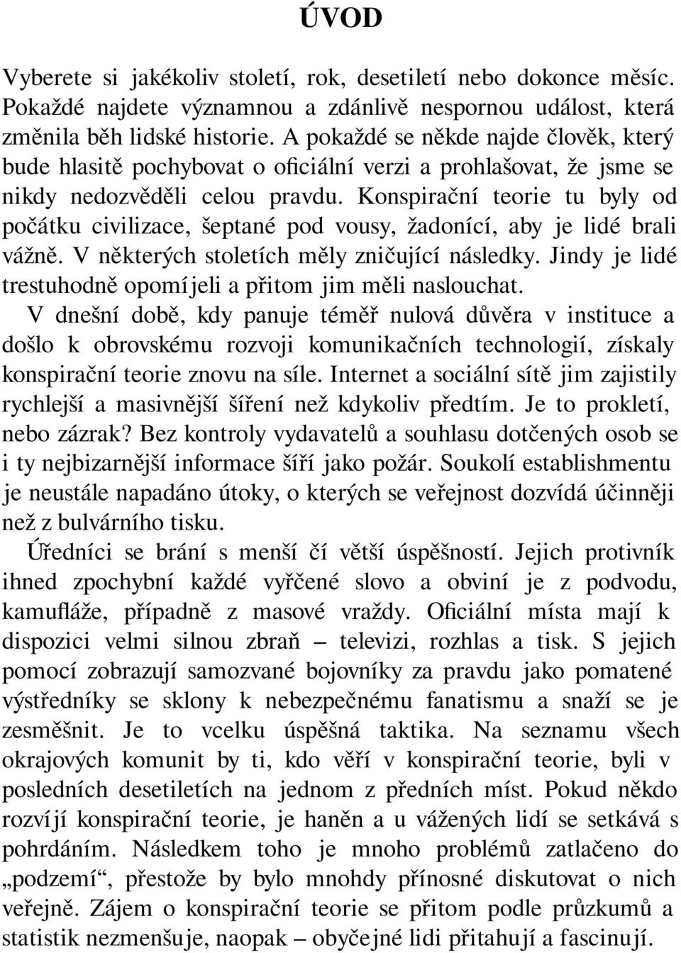 Konspirační teorie tu byly od počátku civilizace, šeptané pod vousy, žadonící, aby je lidé brali vážně. V některých stoletích měly zničující následky.