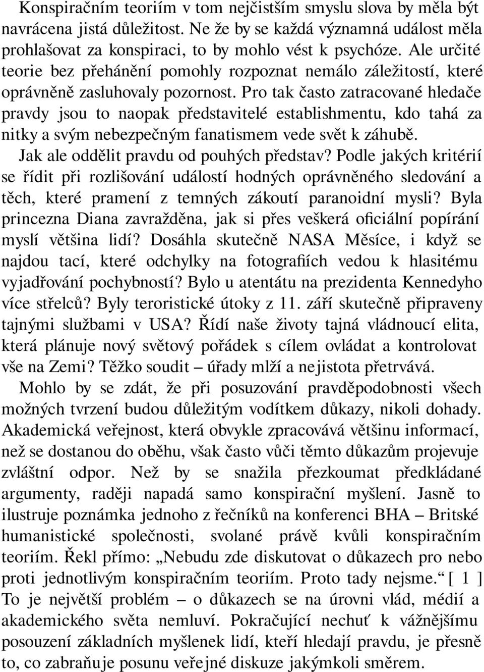 Pro tak často zatracované hledače pravdy jsou to naopak představitelé establishmentu, kdo tahá za nitky a svým nebezpečným fanatismem vede svět k záhubě. Jak ale oddělit pravdu od pouhých představ?