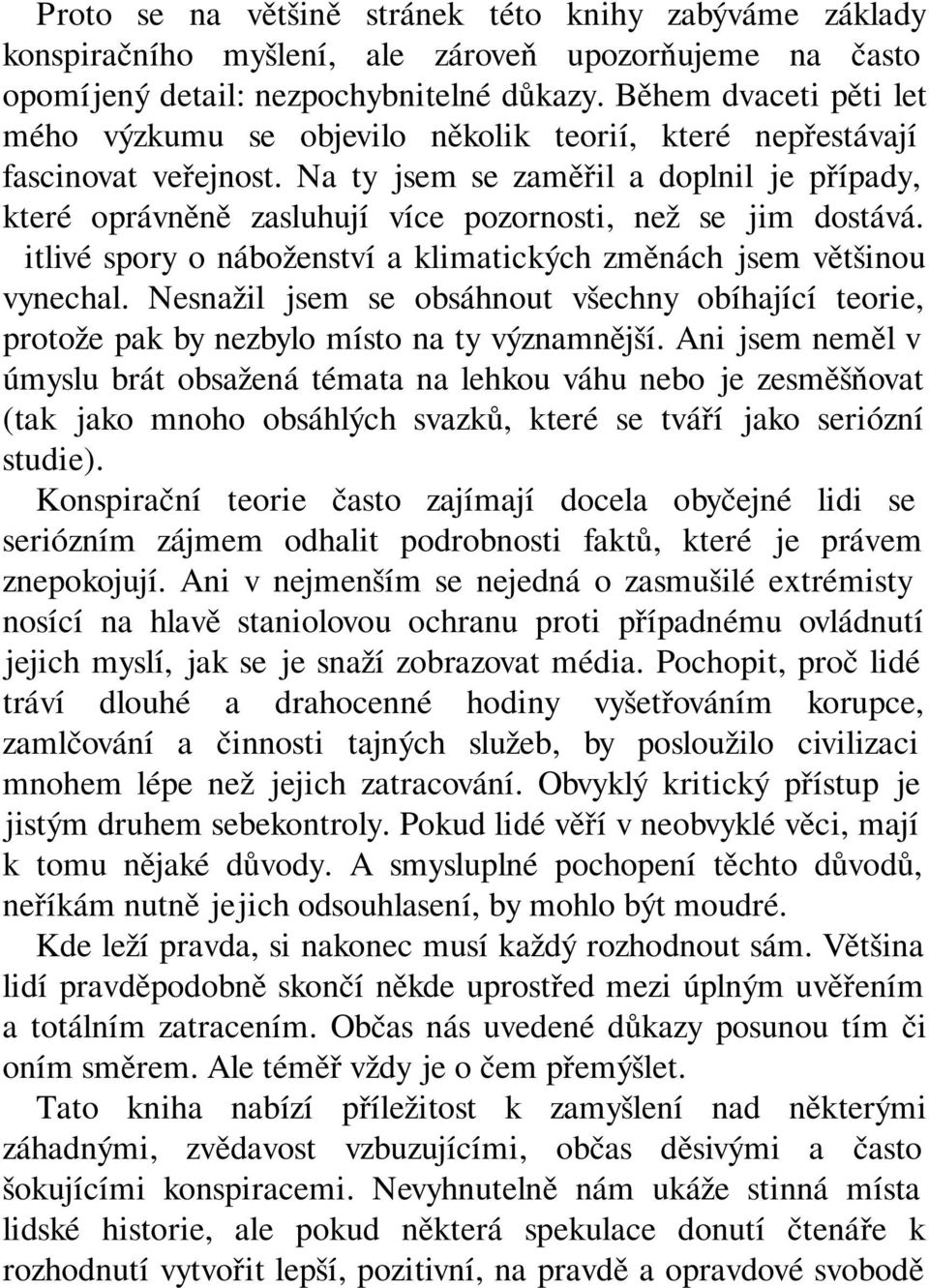 Na ty jsem se zaměřil a doplnil je případy, které oprávněně zasluhují více pozornosti, než se jim dostává. Citlivé spory o náboženství a klimatických změnách jsem většinou vynechal.