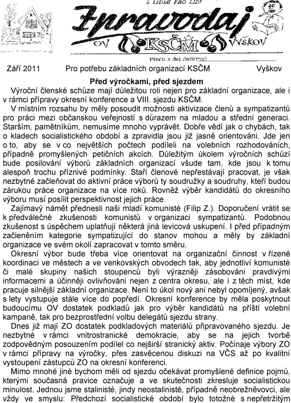 Starším, pamětníkům, nemusíme mnoho vyprávět. Dobře vědí jak o chybách, tak o kladech socialistického období a zpravidla jsou již jasně orientováni.