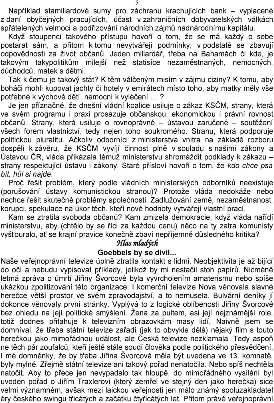 Jeden miliardář, třeba na Bahamách či kde, je takovým takypolitikům milejší než statisíce nezaměstnaných, nemocných, důchodců, matek s dětmi. Tak k čemu je takový stát?