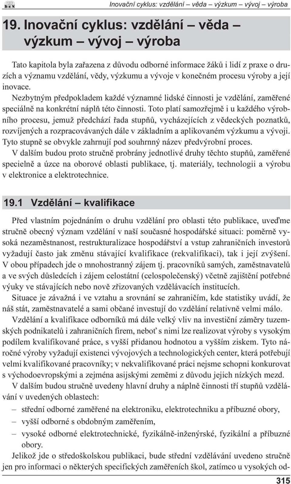 výroby a její inovace. Nezbytným pøedpokladem každé významné lidské èinnosti je vzdìlání, zamìøené speciálnì na konkrétní náplò této èinnosti.