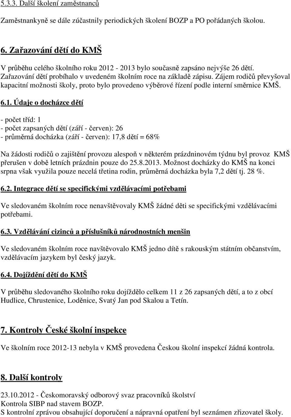 Zájem rodičů převyšoval kapacitní možnosti školy, proto bylo provedeno výběrové řízení podle interní směrnice KMŠ. 6.1.