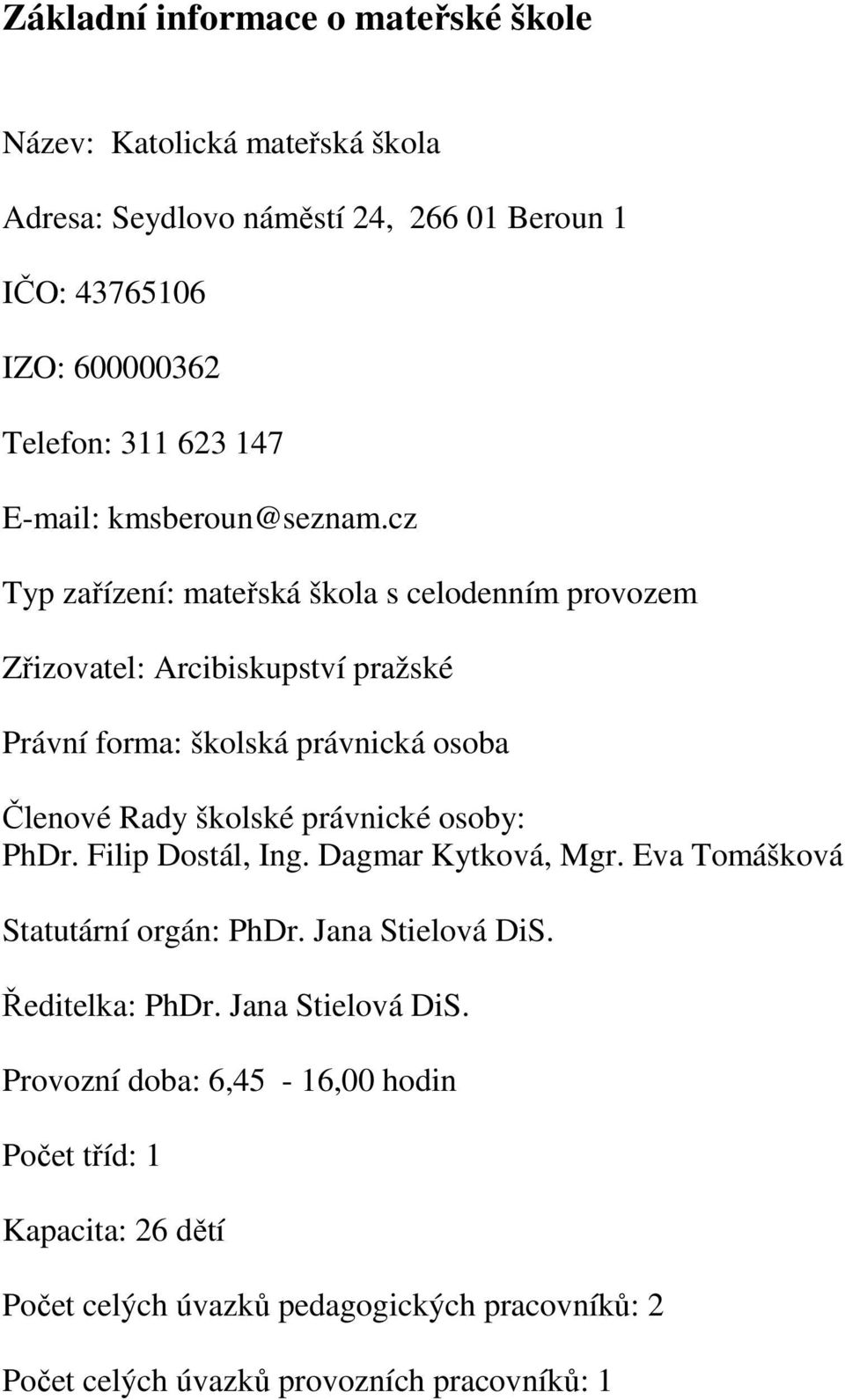 cz Typ zařízení: mateřská škola s celodenním provozem Zřizovatel: Arcibiskupství pražské Právní forma: školská právnická osoba Členové Rady školské právnické