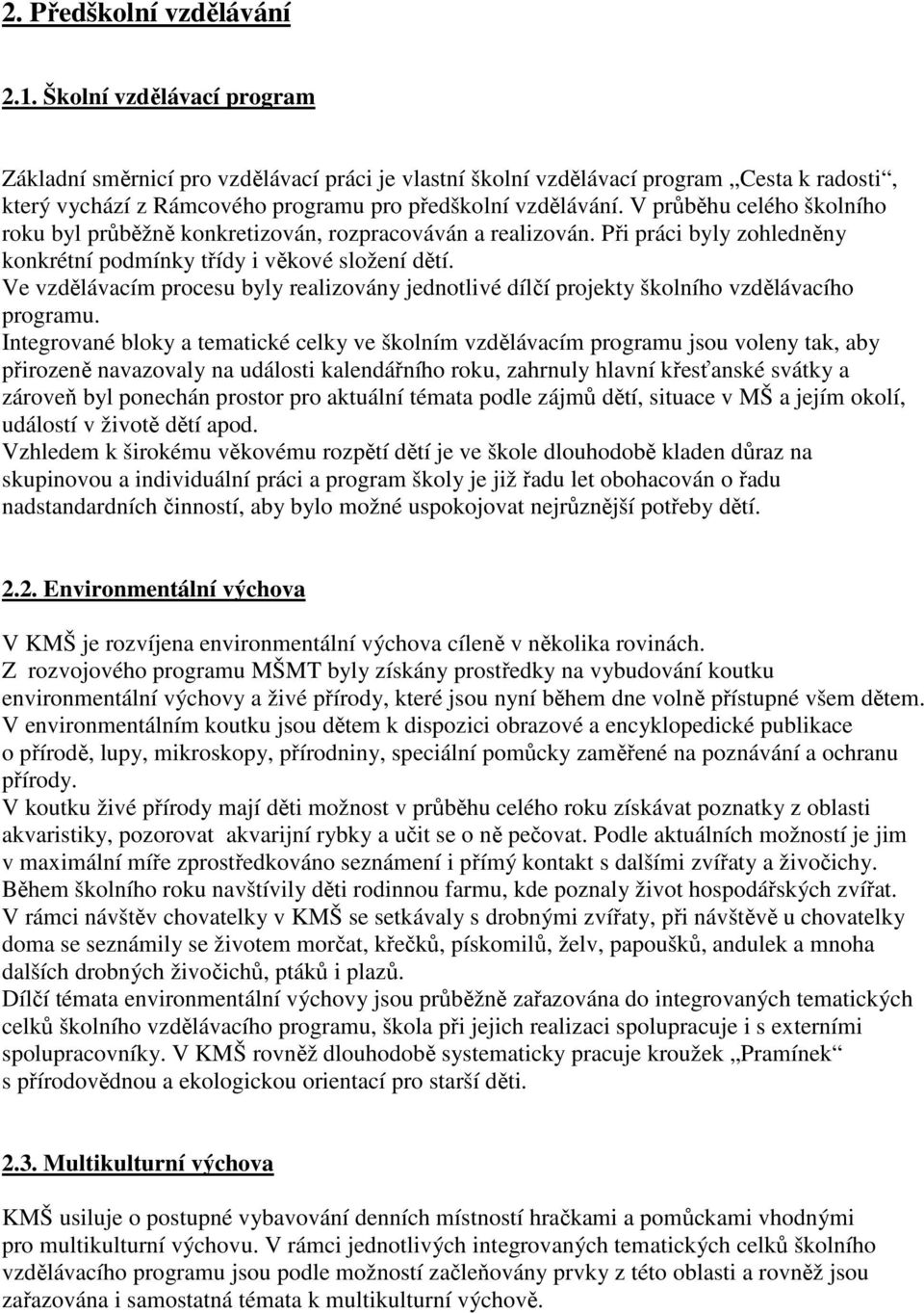 V průběhu celého školního roku byl průběžně konkretizován, rozpracováván a realizován. Při práci byly zohledněny konkrétní podmínky třídy i věkové složení dětí.