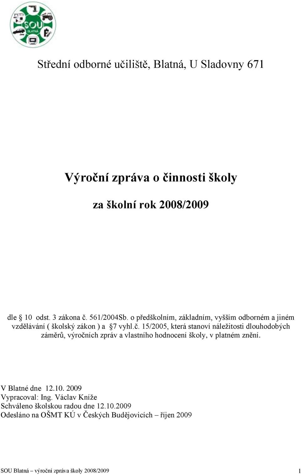 15/2005, která stanoví náleţitosti dlouhodobých záměrů, výročních zpráv a vlastního hodnocení školy, v platném znění. V Blatné dne 12.