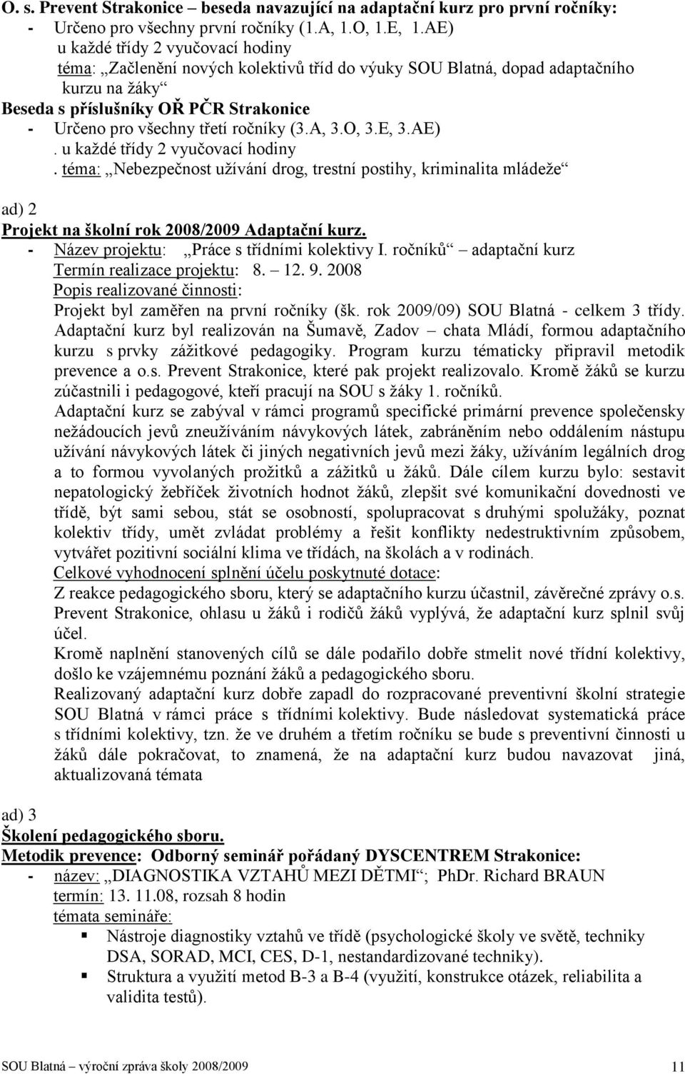 ročníky (3.A, 3.O, 3.E, 3.AE). u kaţdé třídy 2 vyučovací hodiny. téma: Nebezpečnost uţívání drog, trestní postihy, kriminalita mládeţe ad) 2 Projekt na školní rok 2008/2009 Adaptační kurz.