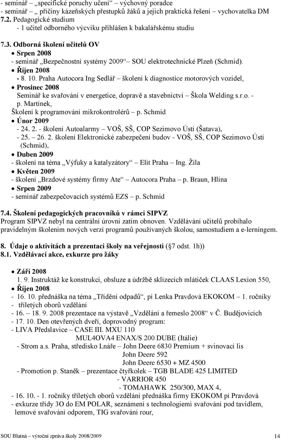 Říjen 2008-8. 10. Praha Autocora Ing Sedlář školení k diagnostice motorových vozidel, Prosinec 2008 Seminář ke svařování v energetice, dopravě a stavebnictví Škola Welding s.r.o. - p.