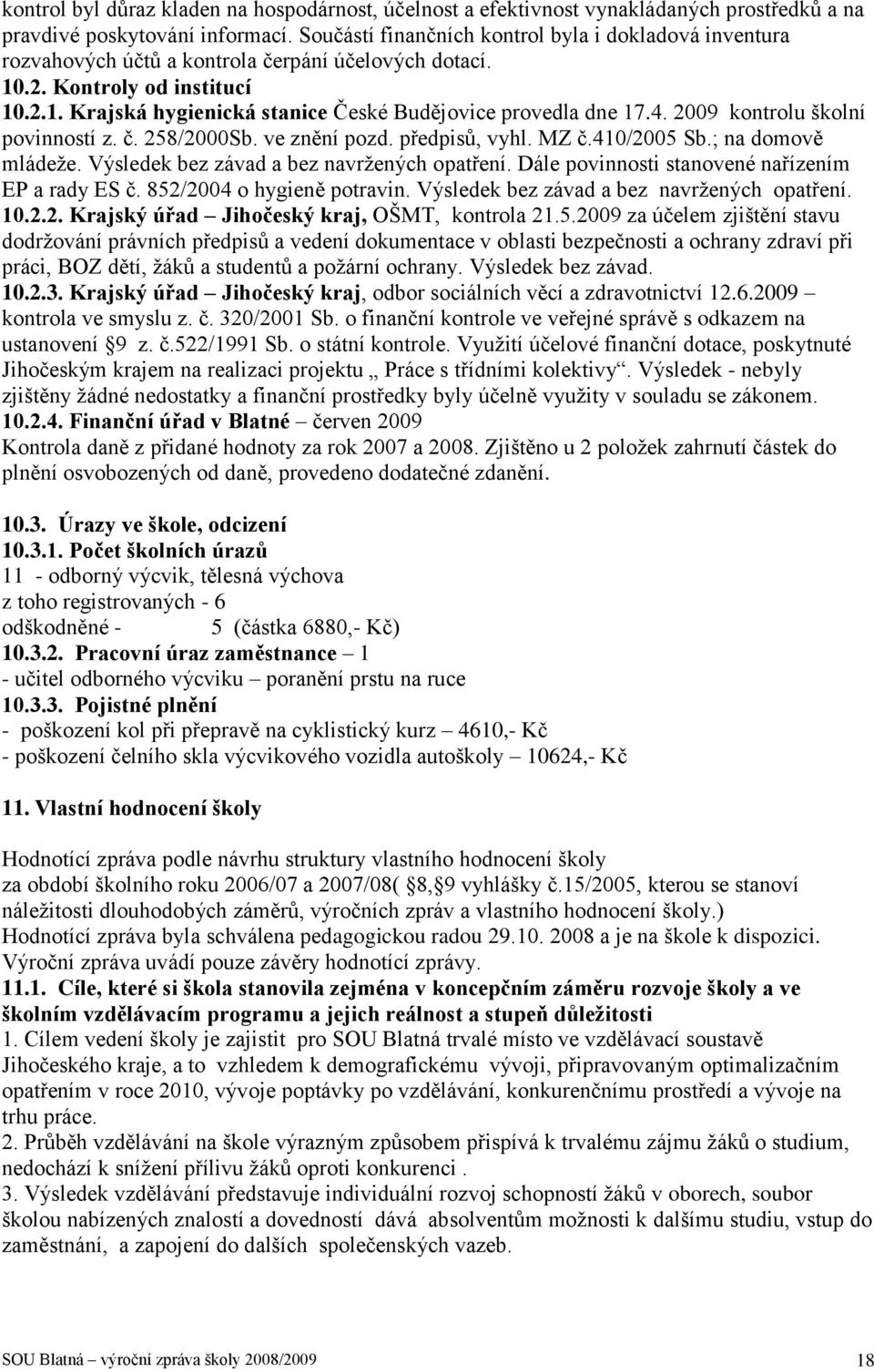 4. 2009 kontrolu školní povinností z. č. 258/2000Sb. ve znění pozd. předpisů, vyhl. MZ č.410/2005 Sb.; na domově mládeţe. Výsledek bez závad a bez navrţených opatření.