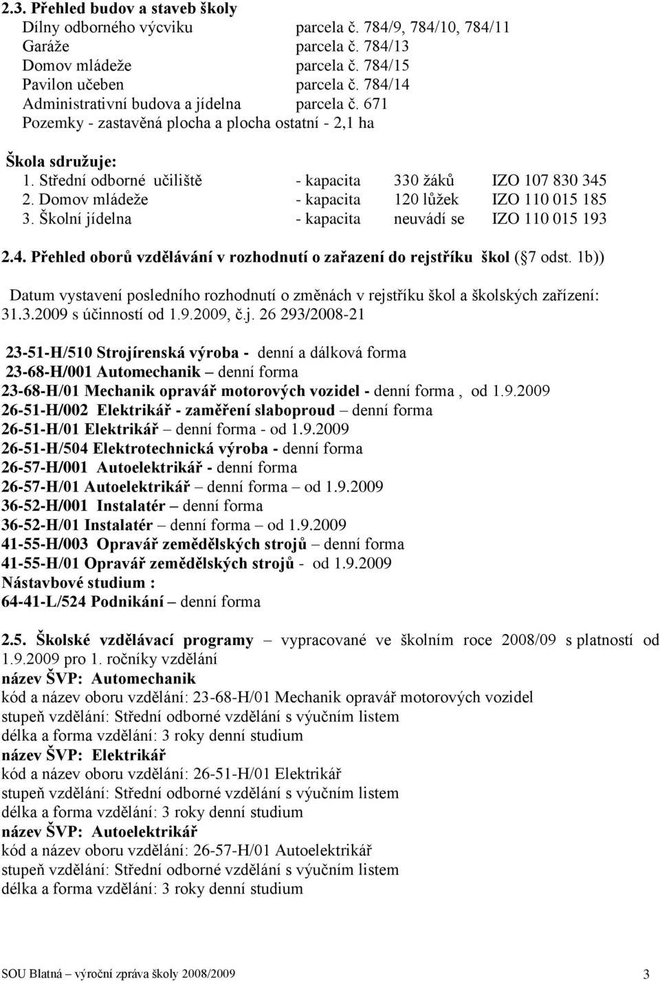 Domov mládeţe - kapacita 120 lůţek IZO 110 015 185 3. Školní jídelna - kapacita neuvádí se IZO 110 015 193 2.4. Přehled oborů vzdělávání v rozhodnutí o zařazení do rejstříku škol ( 7 odst.