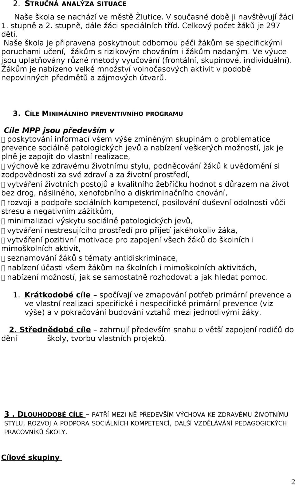 Ve výuce jsou uplatňovány různé metody vyučování (frontální, skupinové, individuální). Žákům je nabízeno velké množství volnočasových aktivit v podobě nepovinných předmětů a zájmových útvarů. 3.