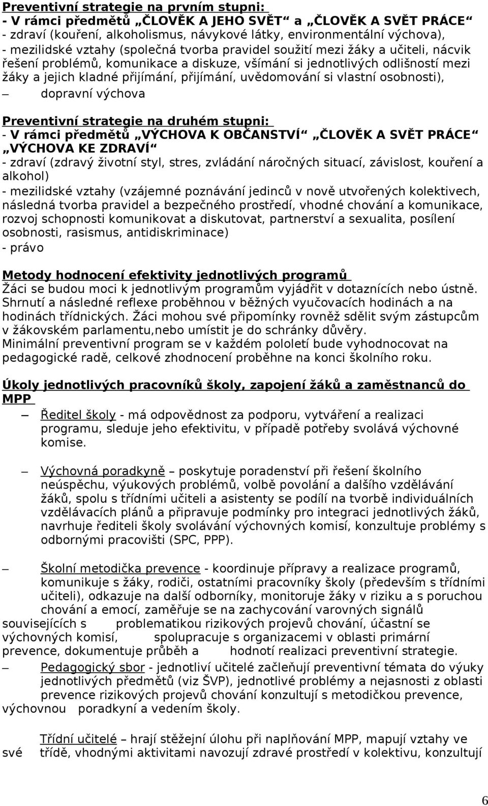 vlastní osobnosti), dopravní výchova Preventivní strategie na druhém stupni: - V rámci předmětů VÝCHOVA K OBČANSTVÍ ČLOVĚK A SVĚT PRÁCE VÝCHOVA KE ZDRAVÍ - zdraví (zdravý životní styl, stres,