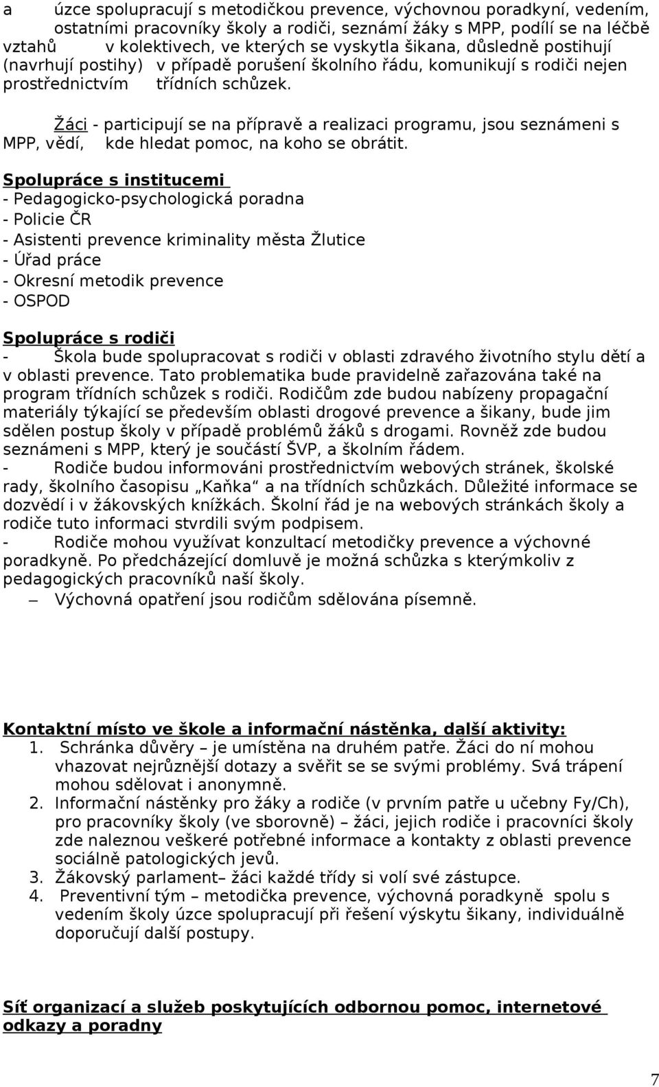 Žáci - participují se na přípravě a realizaci programu, jsou seznámeni s MPP, vědí, kde hledat pomoc, na koho se obrátit.