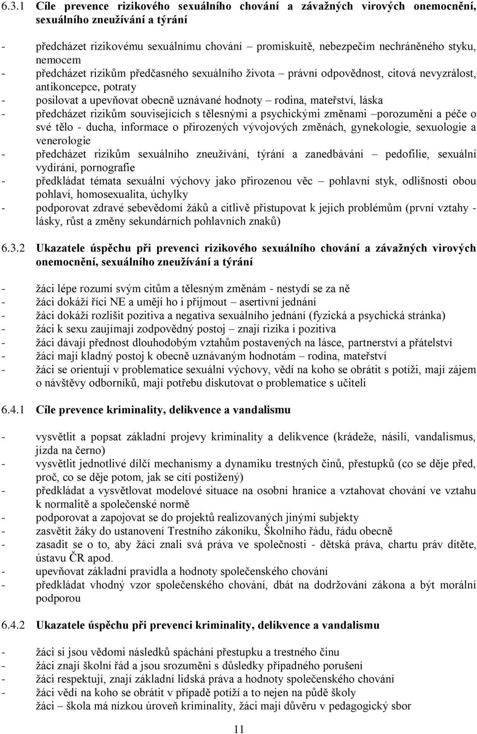 láska - předcházet rizikům souvisejících s tělesnými a psychickými změnami porozumění a péče o své tělo - ducha, informace o přirozených vývojových změnách, gynekologie, sexuologie a venerologie -