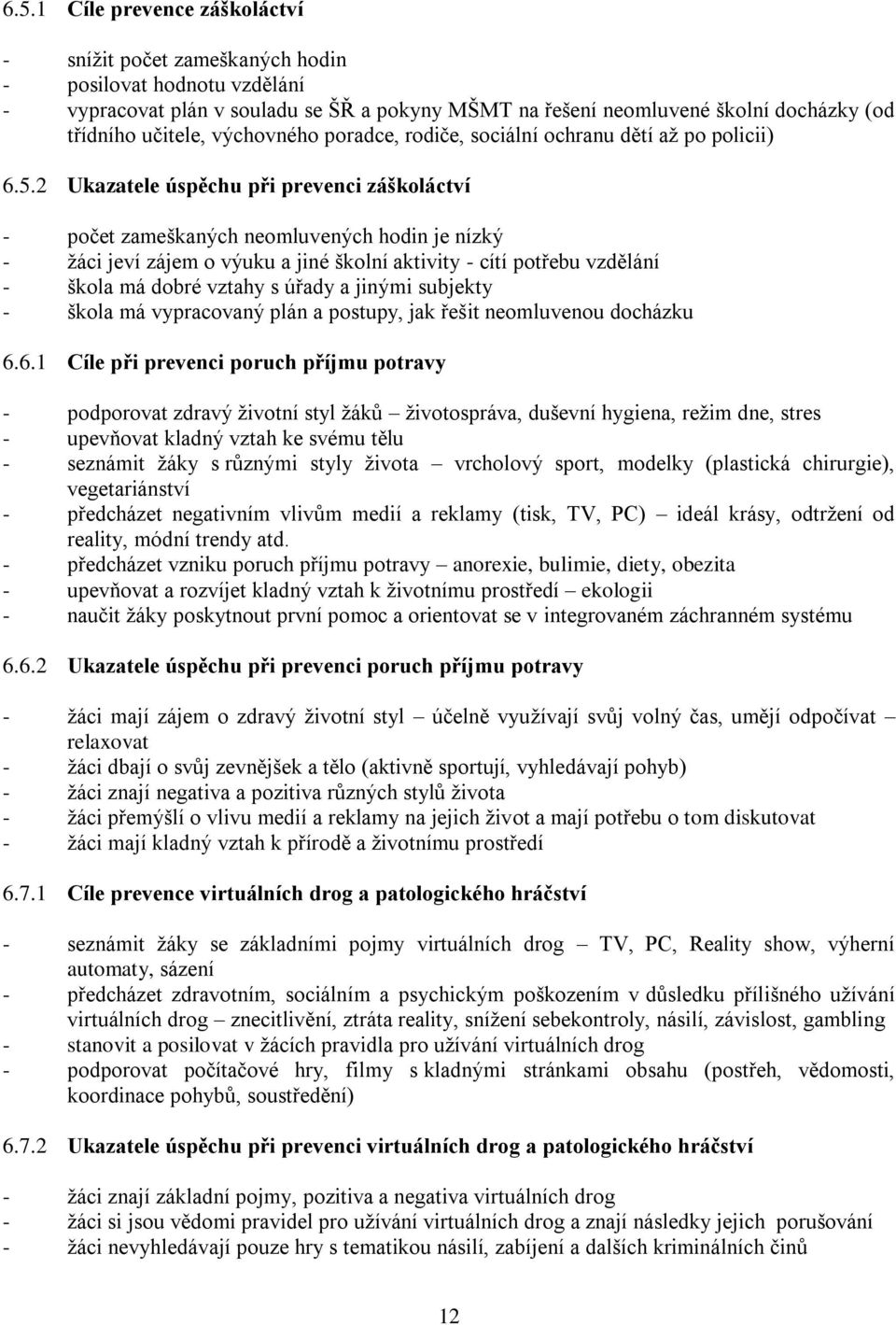 2 Ukazatele úspěchu při prevenci záškoláctví - počet zameškaných neomluvených hodin je nízký - ţáci jeví zájem o výuku a jiné školní aktivity - cítí potřebu vzdělání - škola má dobré vztahy s úřady a