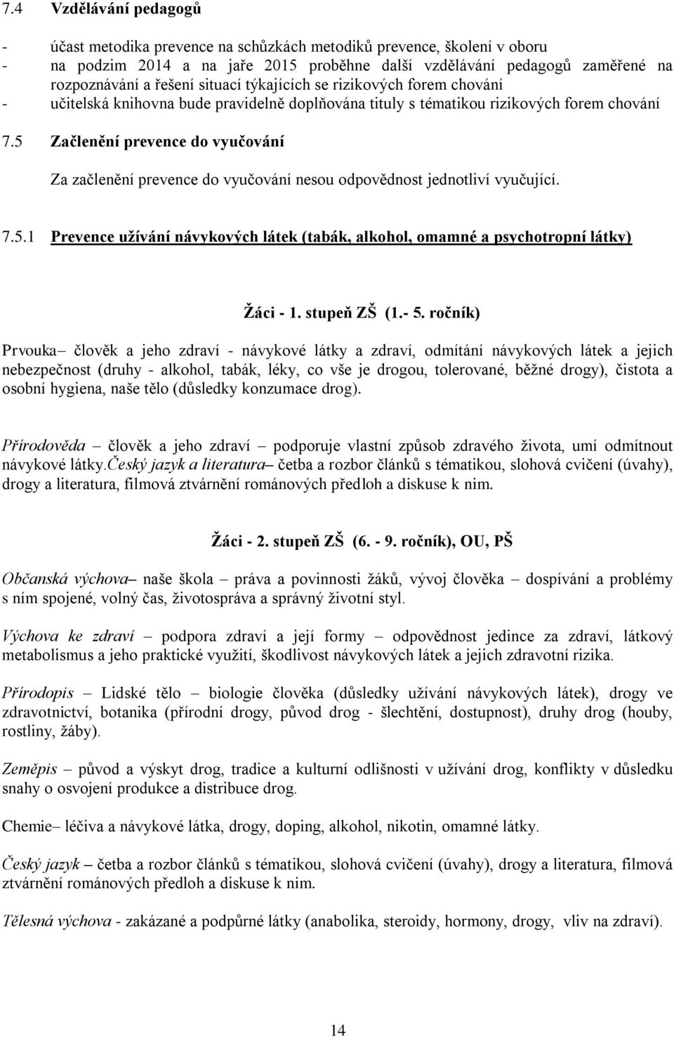 5 Začlenění prevence do vyučování Za začlenění prevence do vyučování nesou odpovědnost jednotliví vyučující. 7.5.1 Prevence uţívání návykových látek (tabák, alkohol, omamné a psychotropní látky) Ţáci - 1.