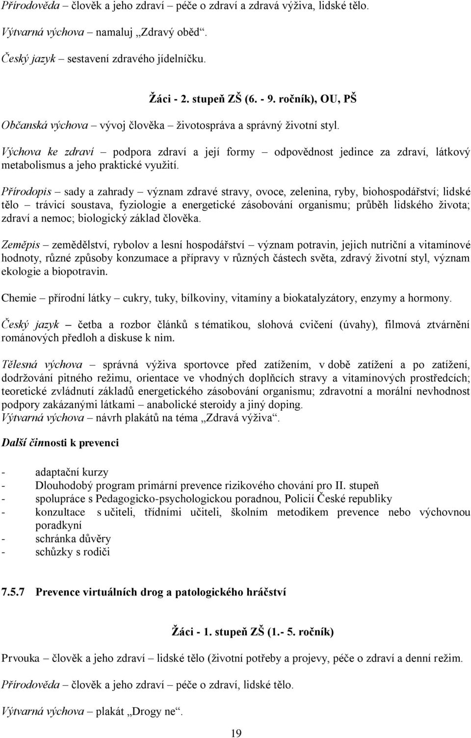 Výchova ke zdraví podpora zdraví a její formy odpovědnost jedince za zdraví, látkový metabolismus a jeho praktické vyuţití.