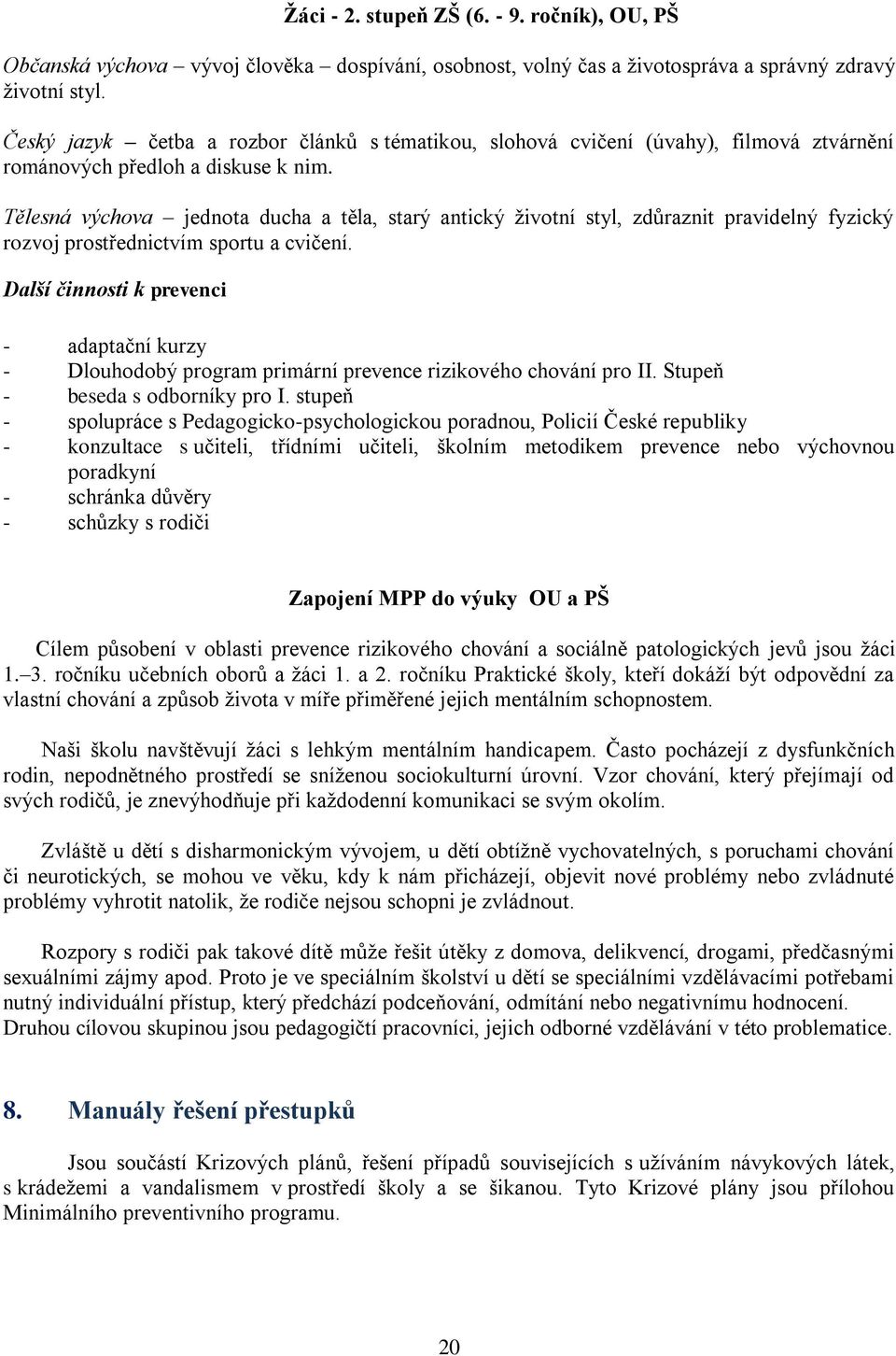 Tělesná výchova jednota ducha a těla, starý antický ţivotní styl, zdůraznit pravidelný fyzický rozvoj prostřednictvím sportu a cvičení.