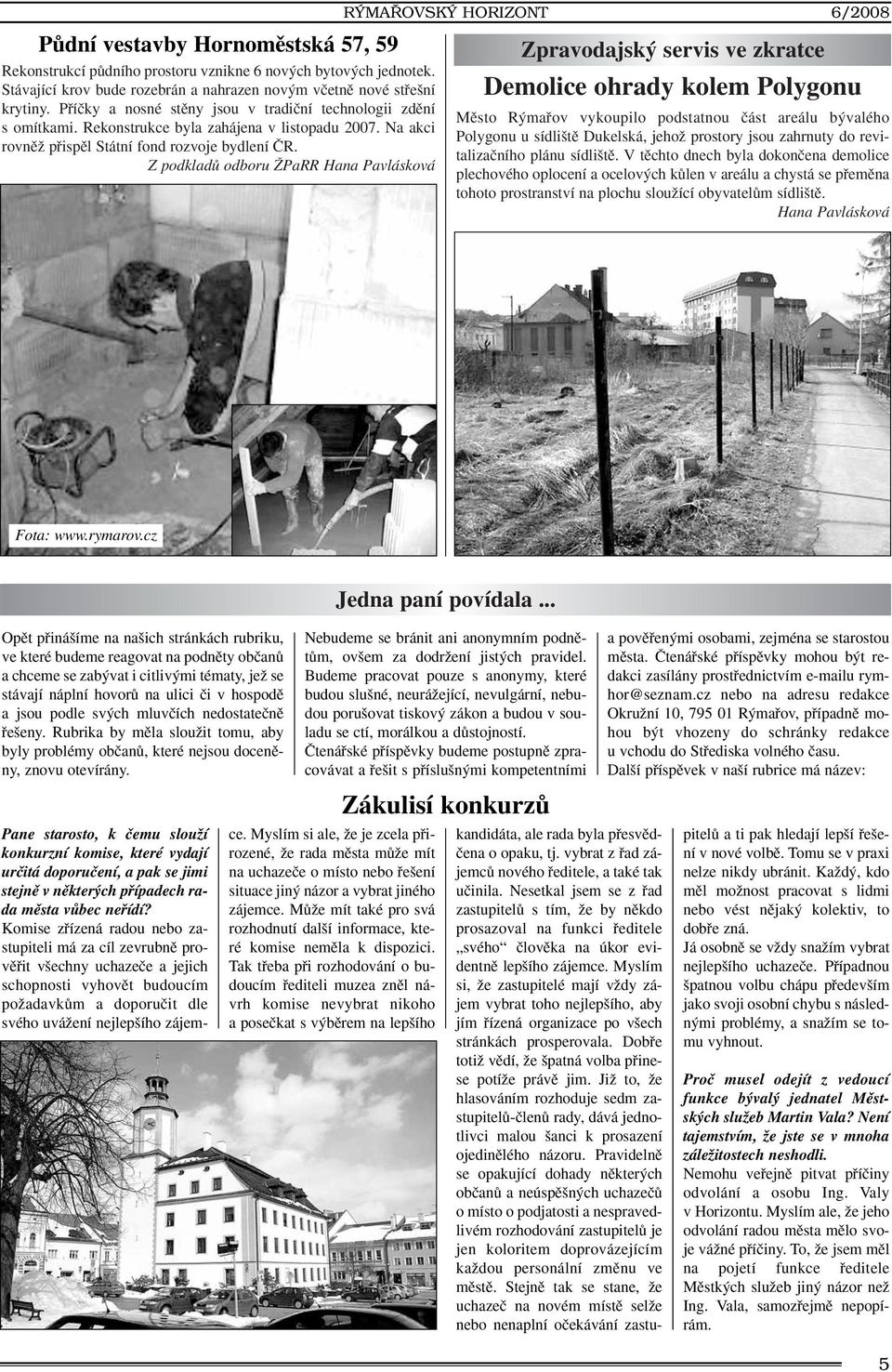 Z podkladû odboru ÎPaRR Hana Pavlásková RÝMAŘOVSKÝ HORIZONT 6/2008 Zpravodajsk servis ve zkratce Demolice ohrady kolem Polygonu Mûsto R mafiov vykoupilo podstatnou ãást areálu b valého Polygonu u