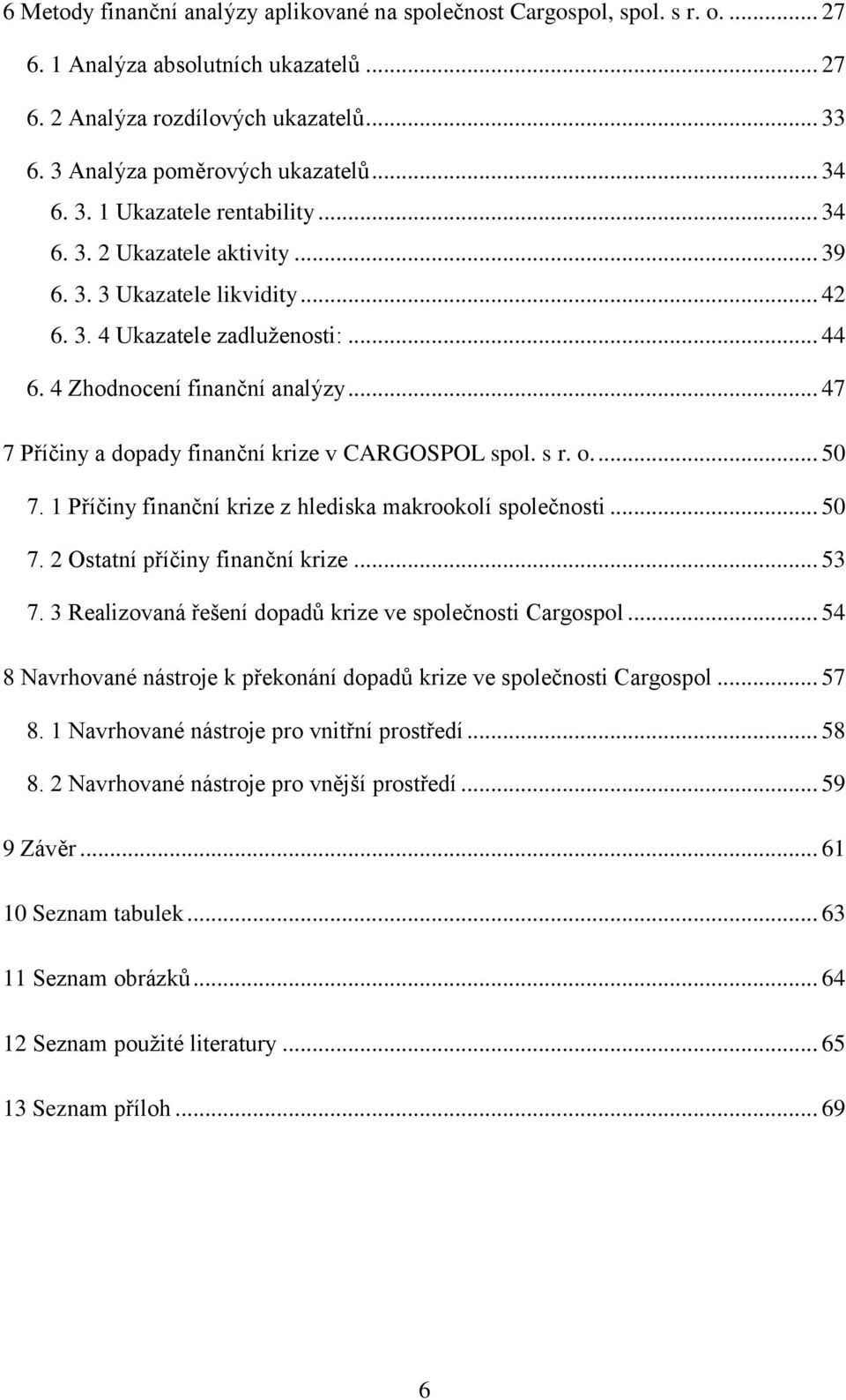 .. 47 7 Příčiny a dopady finanční krize v CARGOSPOL spol. s r. o.... 50 7. 1 Příčiny finanční krize z hlediska makrookolí společnosti... 50 7. 2 Ostatní příčiny finanční krize... 53 7.