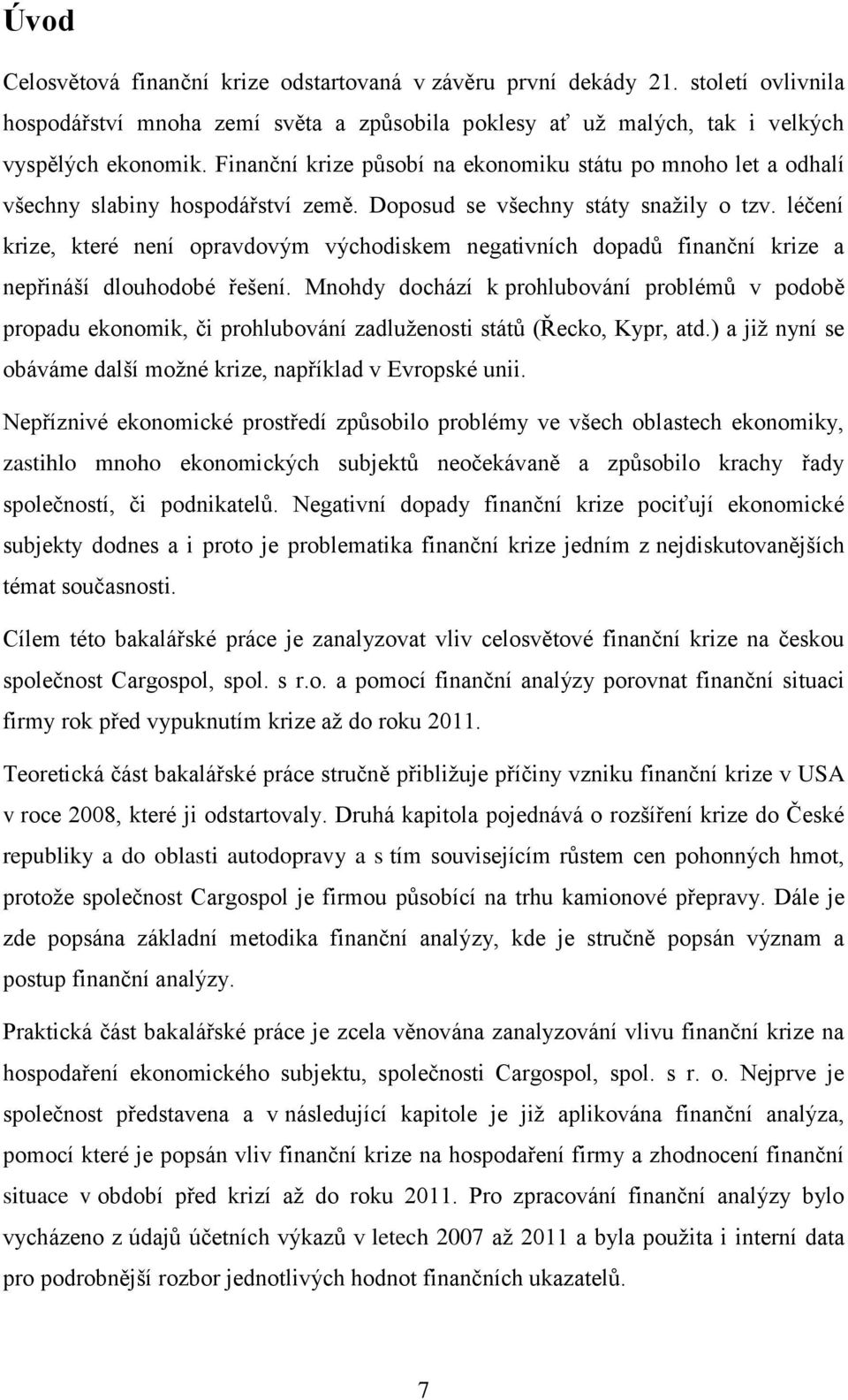 léčení krize, které není opravdovým východiskem negativních dopadů finanční krize a nepřináší dlouhodobé řešení.