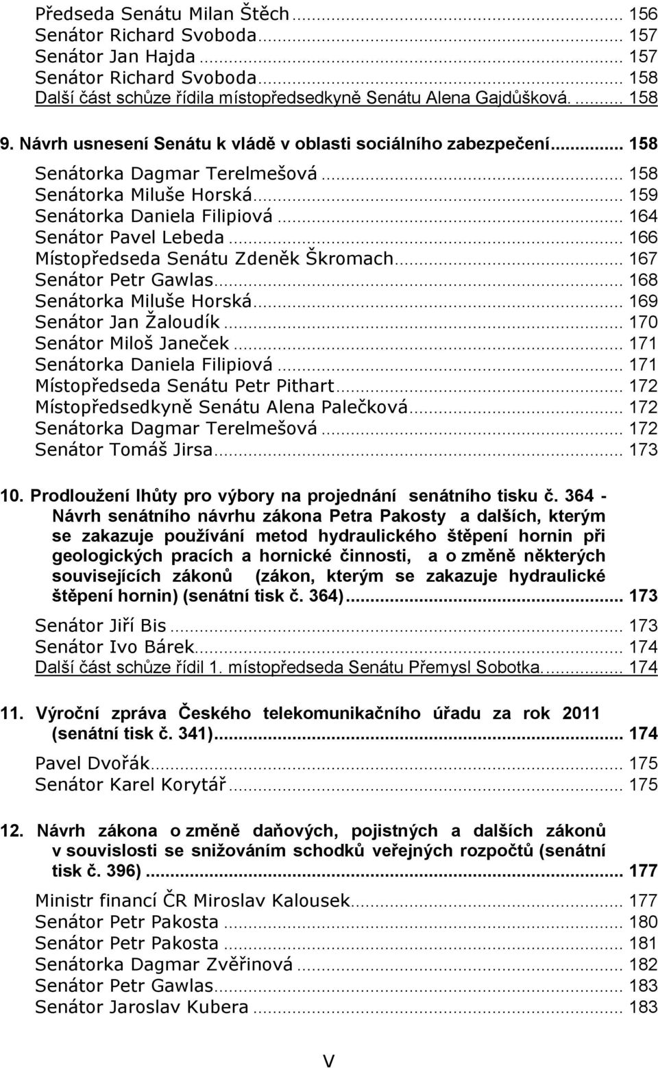 .. 166 Místopředseda Senátu Zdeněk Škromach... 167 Senátor Petr Gawlas... 168 Senátorka Miluše Horská... 169 Senátor Jan Žaloudík... 170 Senátor Miloš Janeček... 171 Senátorka Daniela Filipiová.