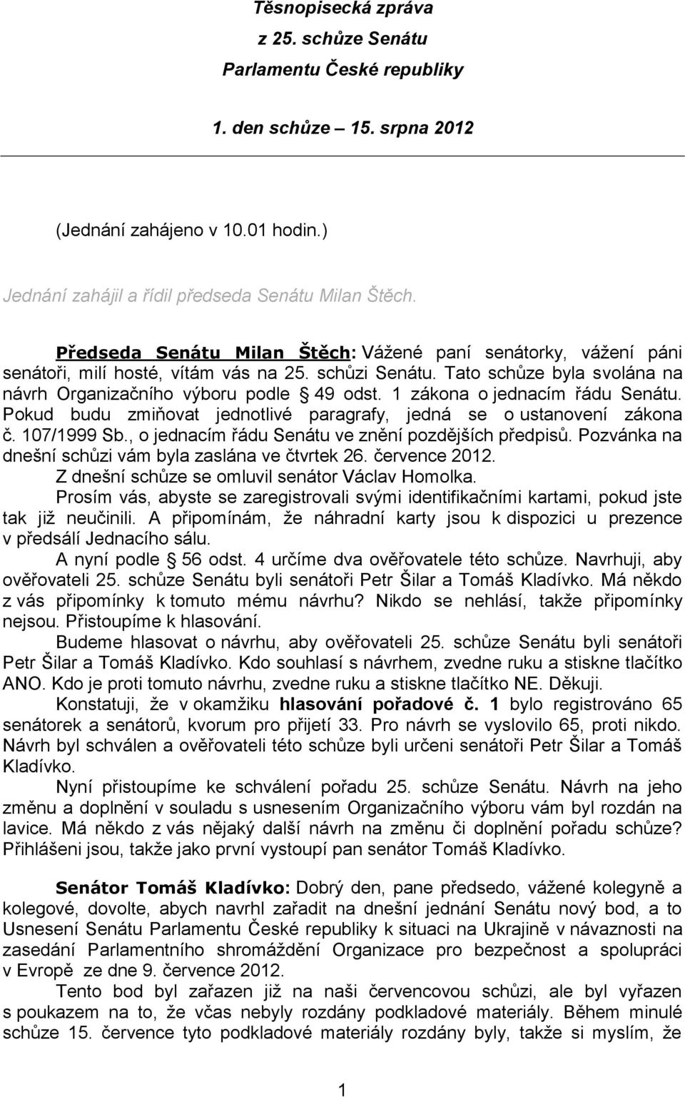 1 zákona o jednacím řádu Senátu. Pokud budu zmiňovat jednotlivé paragrafy, jedná se o ustanovení zákona č. 107/1999 Sb., o jednacím řádu Senátu ve znění pozdějších předpisů.