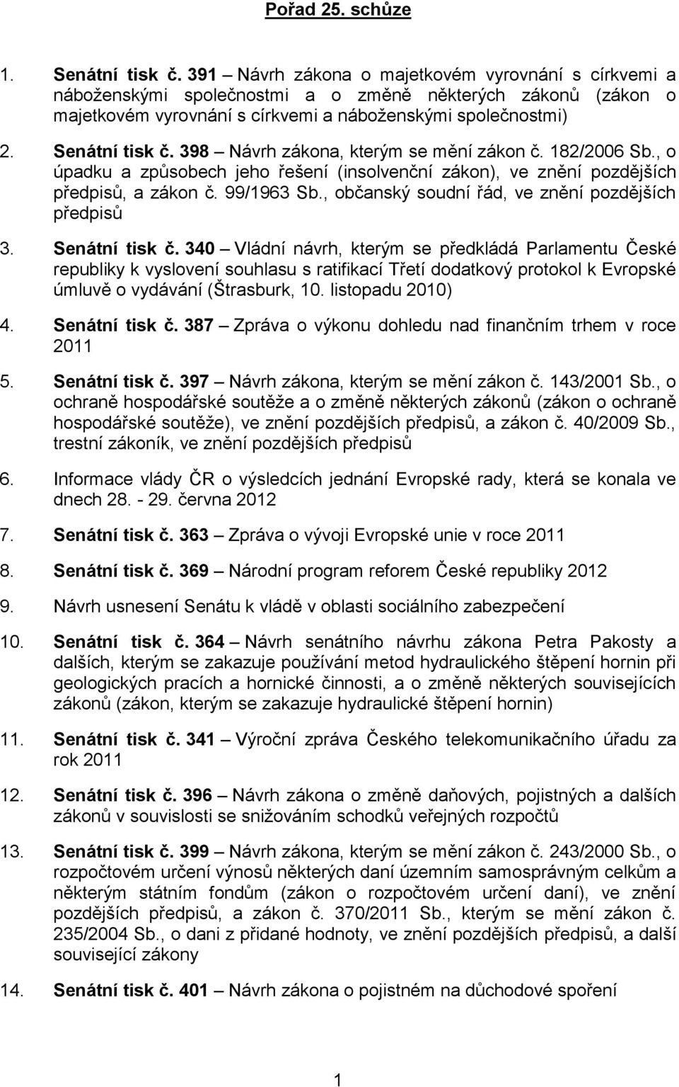 398 Návrh zákona, kterým se mění zákon č. 182/2006 Sb., o úpadku a způsobech jeho řešení (insolvenční zákon), ve znění pozdějších předpisů, a zákon č. 99/1963 Sb.