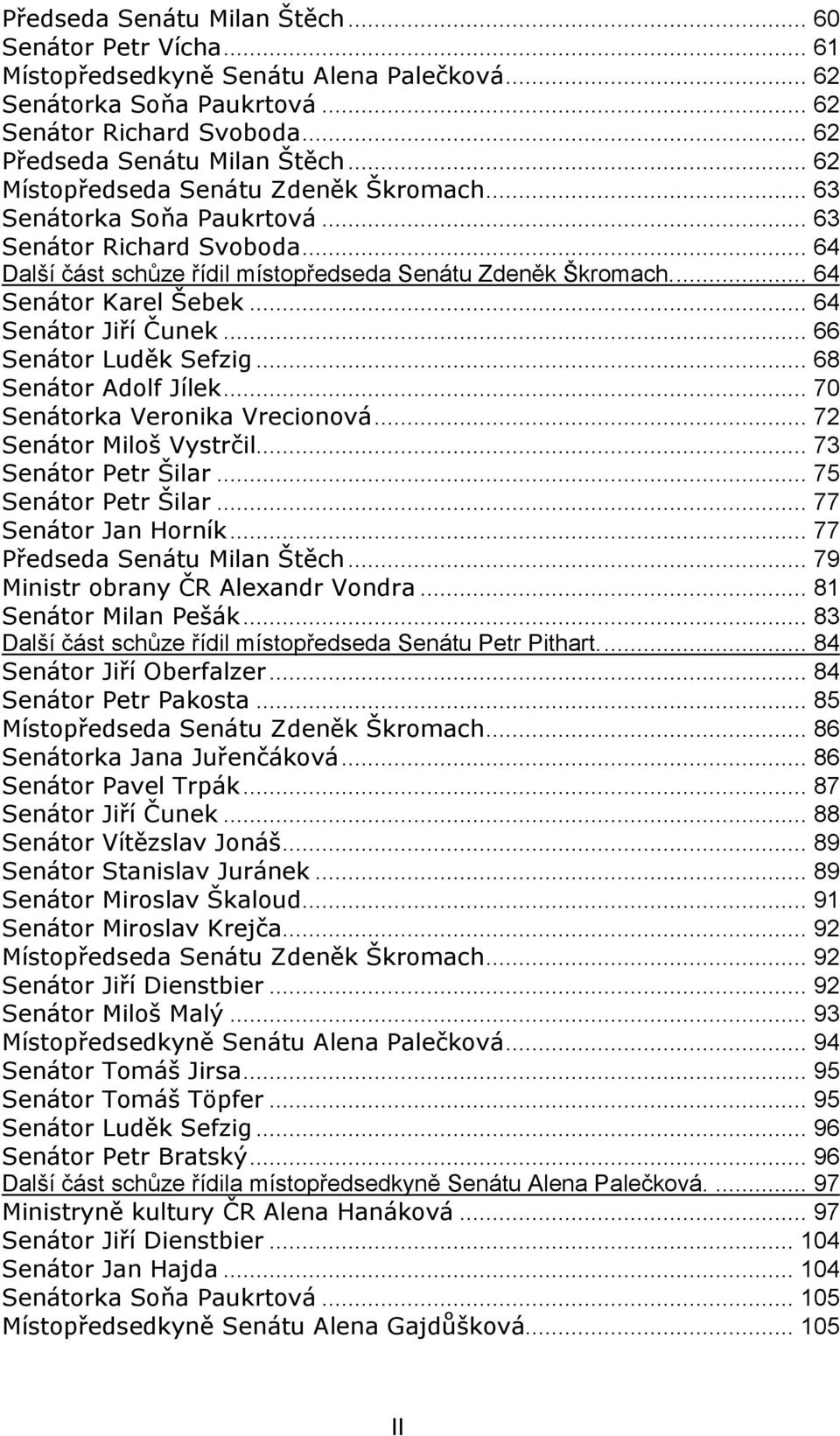 .. 64 Senátor Jiří Čunek... 66 Senátor Luděk Sefzig... 68 Senátor Adolf Jílek... 70 Senátorka Veronika Vrecionová... 72 Senátor Miloš Vystrčil... 73 Senátor Petr Šilar... 75 Senátor Petr Šilar.