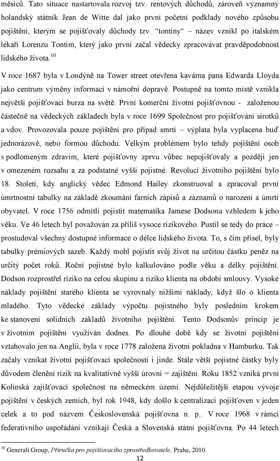 tontiny název vznikl po italském lékaři Lorenzu Tontim, který jako první začal vědecky zpracovávat pravděpodobnost lidského života.