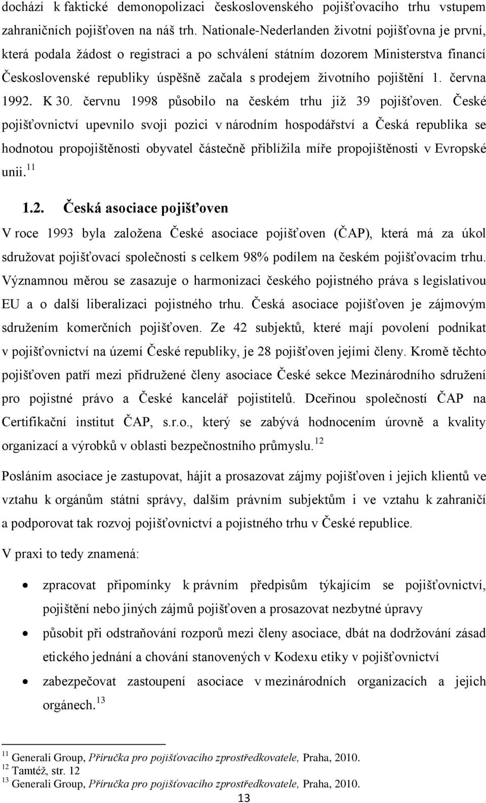 pojištění 1. června 1992. K 30. červnu 1998 působilo na českém trhu již 39 pojišťoven.