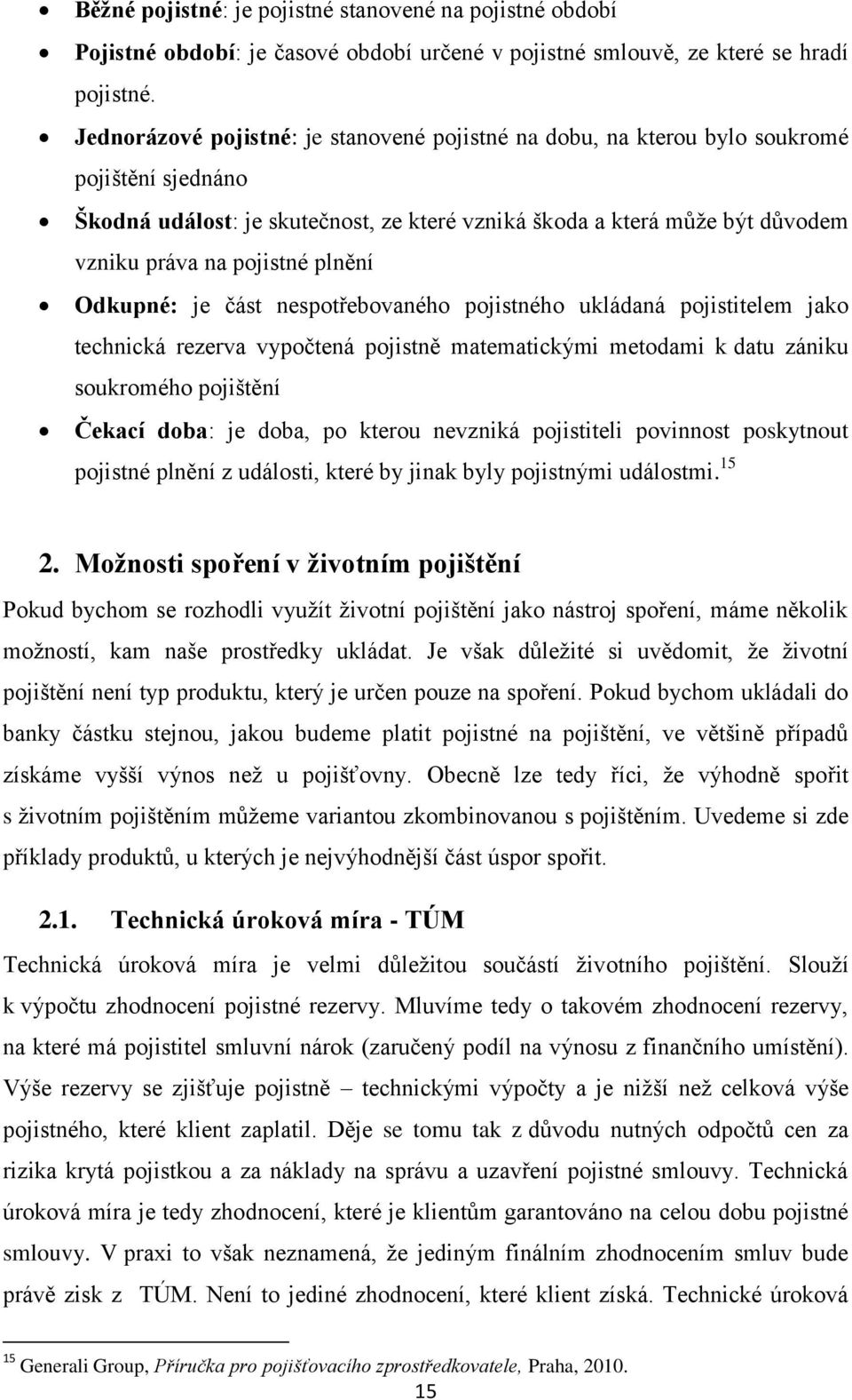 plnění Odkupné: je část nespotřebovaného pojistného ukládaná pojistitelem jako technická rezerva vypočtená pojistně matematickými metodami k datu zániku soukromého pojištění Čekací doba: je doba, po