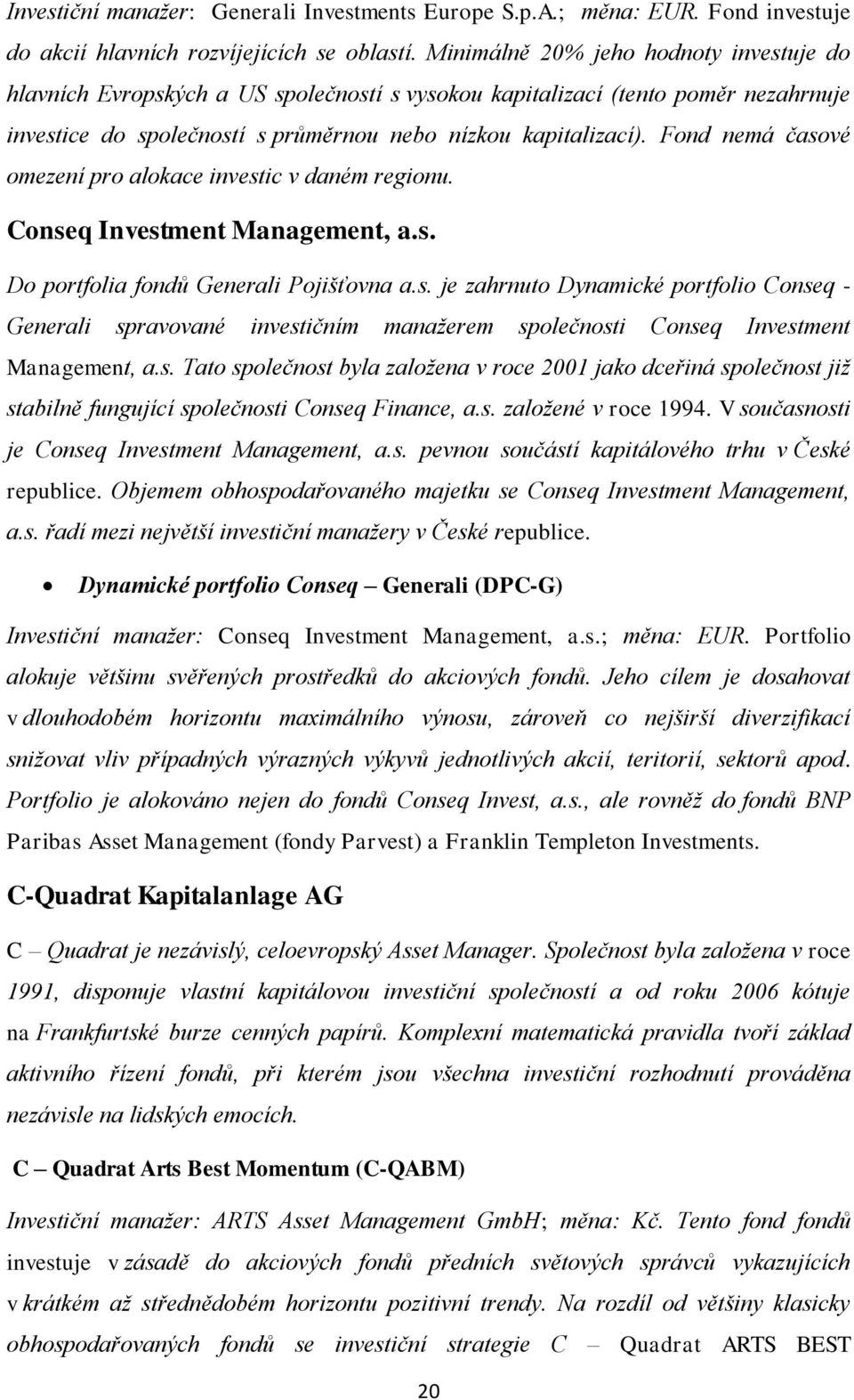 Fond nemá časové omezení pro alokace investic v daném regionu. Conseq Investment Management, a.s. Do portfolia fondů Generali Pojišťovna a.s. je zahrnuto Dynamické portfolio Conseq - Generali spravované investičním manažerem společnosti Conseq Investment Management, a.