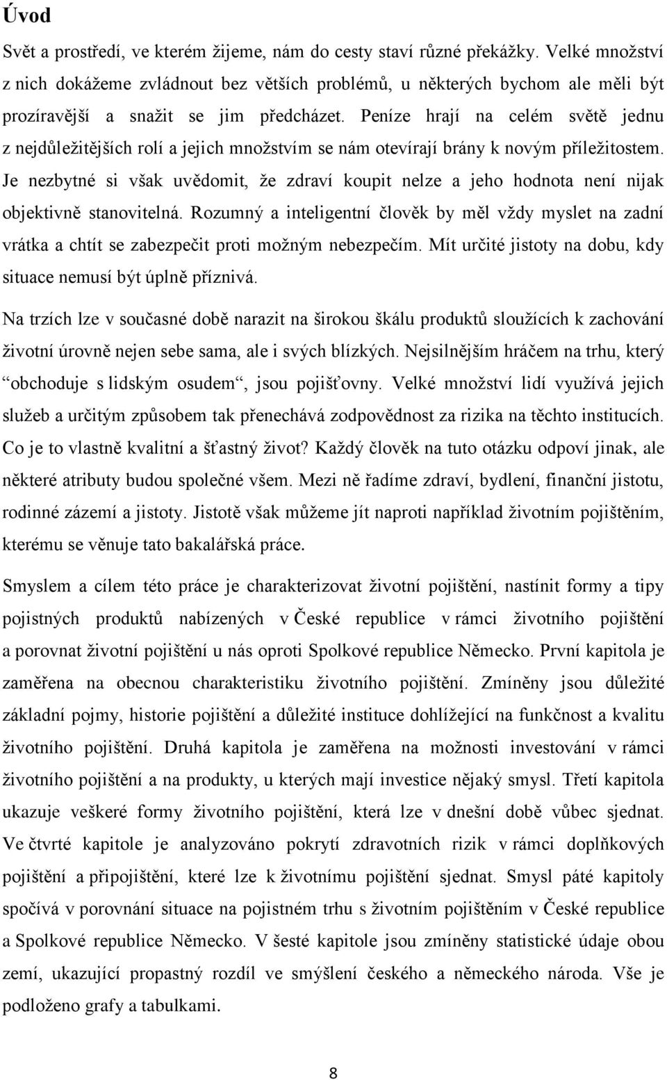 Peníze hrají na celém světě jednu z nejdůležitějších rolí a jejich množstvím se nám otevírají brány k novým příležitostem.