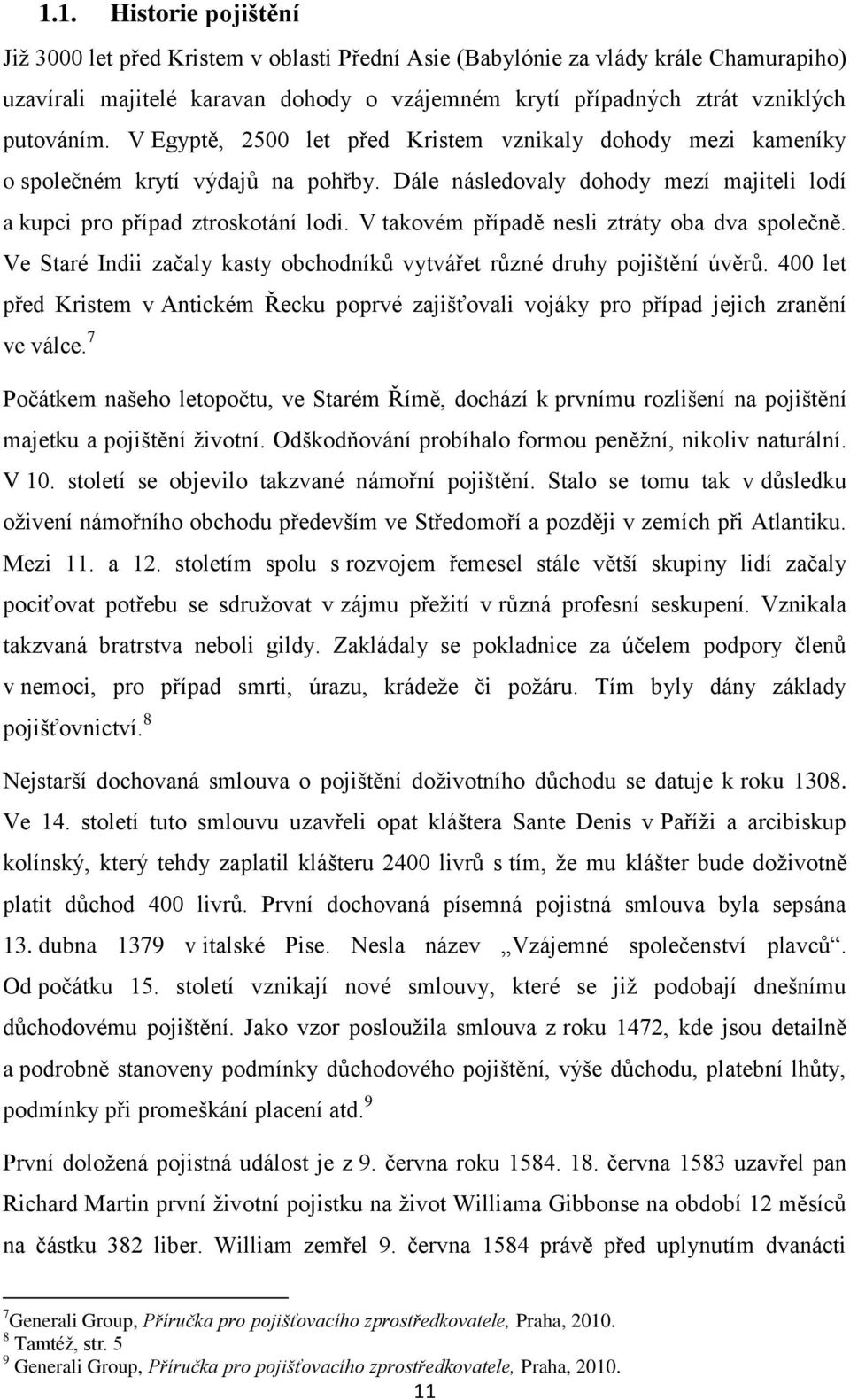 V takovém případě nesli ztráty oba dva společně. Ve Staré Indii začaly kasty obchodníků vytvářet různé druhy pojištění úvěrů.