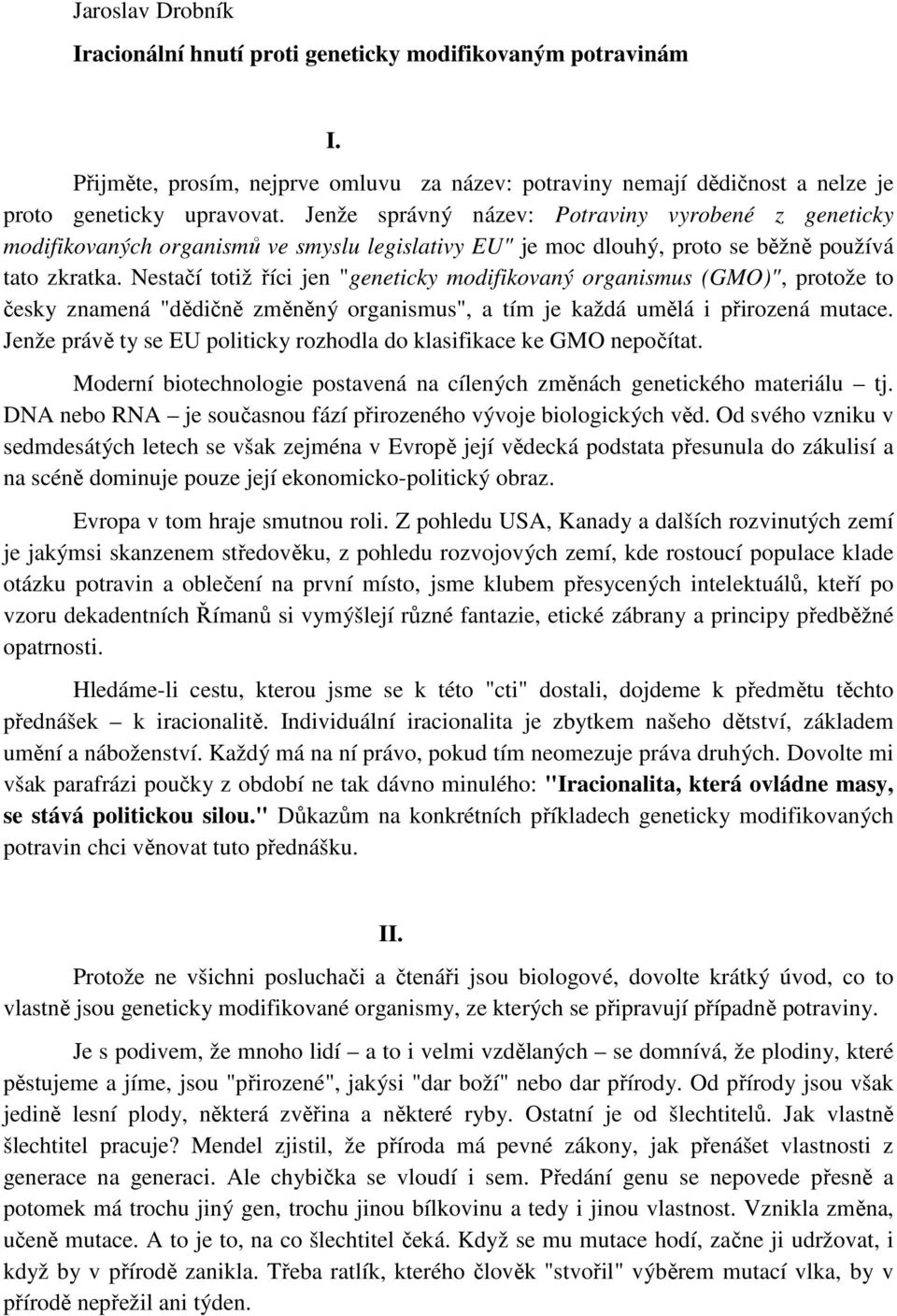 Nestačí totiž říci jen "geneticky modifikovaný organismus (GMO)", protože to česky znamená "dědičně změněný organismus", a tím je každá umělá i přirozená mutace.