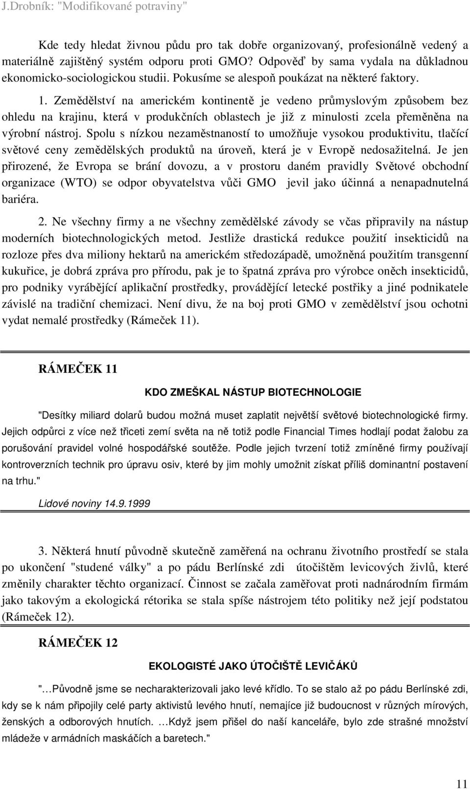 Zemědělství na americkém kontinentě je vedeno průmyslovým způsobem bez ohledu na krajinu, která v produkčních oblastech je již z minulosti zcela přeměněna na výrobní nástroj.