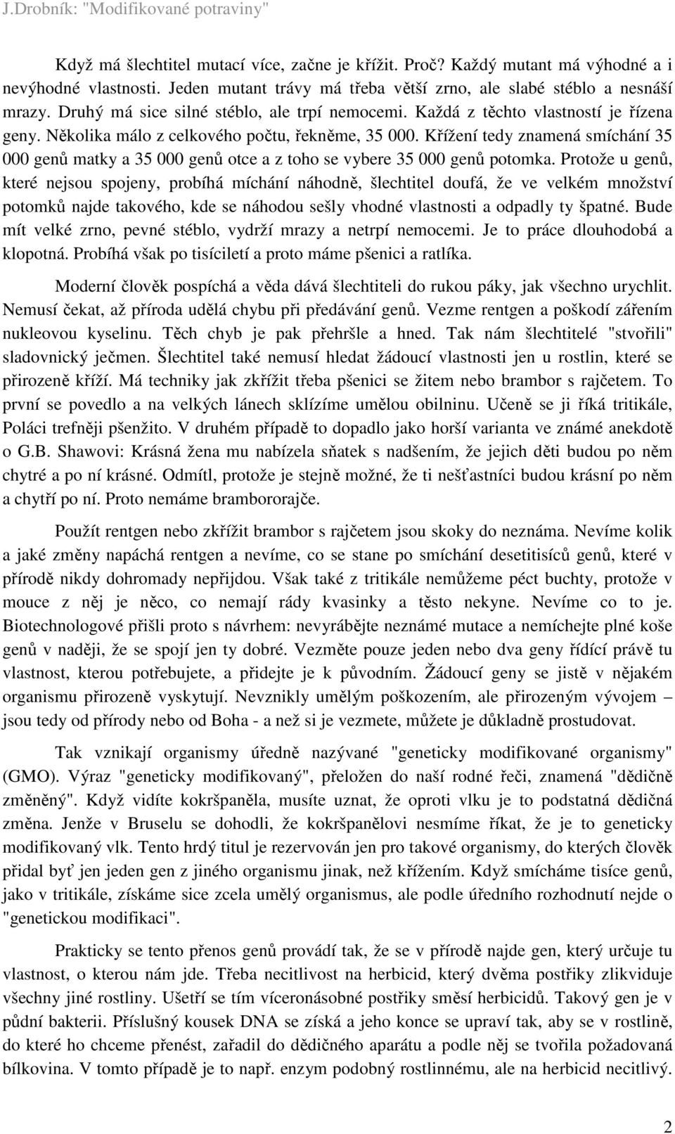 Křížení tedy znamená smíchání 35 000 genů matky a 35 000 genů otce a z toho se vybere 35 000 genů potomka.