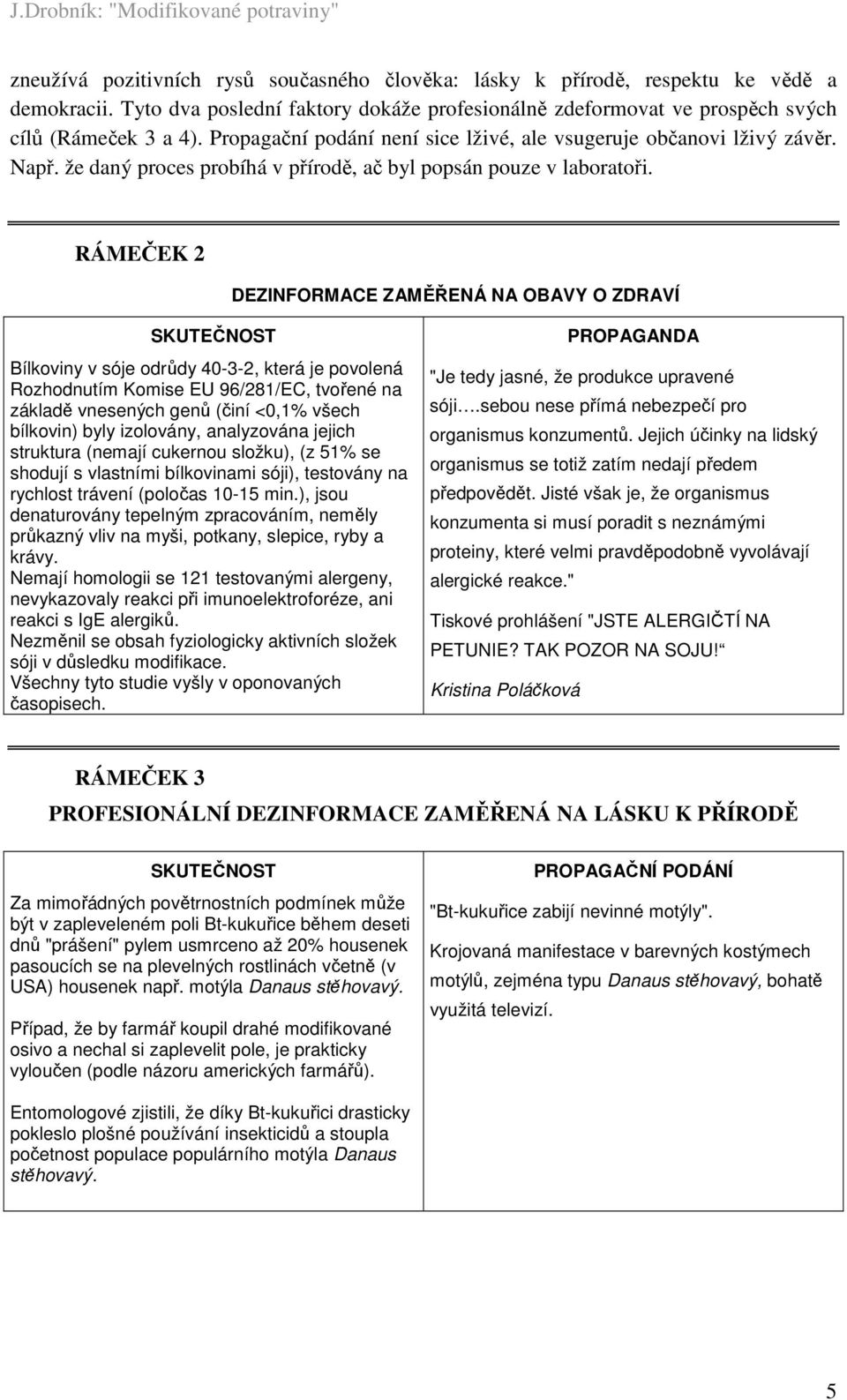 RÁMEČEK 2 DEZINFORMACE ZAMĚŘENÁ NA OBAVY O ZDRAVÍ SKUTEČNOST Bílkoviny v sóje odrůdy 40-3-2, která je povolená Rozhodnutím Komise EU 96/281/EC, tvořené na základě vnesených genů (činí <0,1% všech