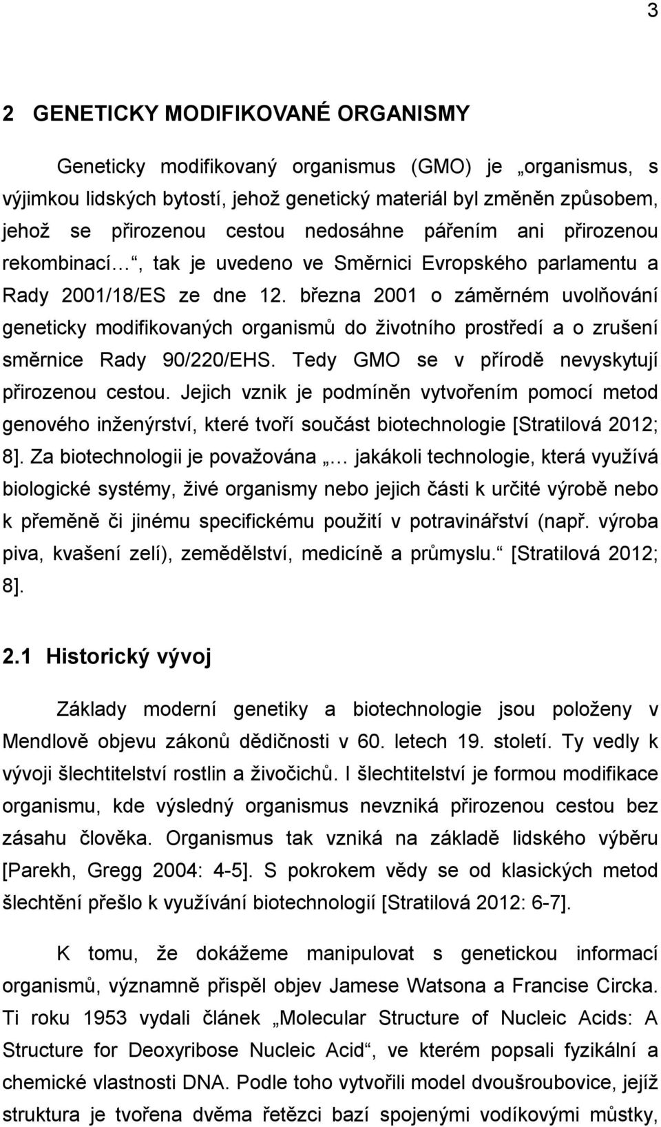 března 2001 o záměrném uvolňování geneticky modifikovaných organismů do životního prostředí a o zrušení směrnice Rady 90/220/EHS. Tedy GMO se v přírodě nevyskytují přirozenou cestou.