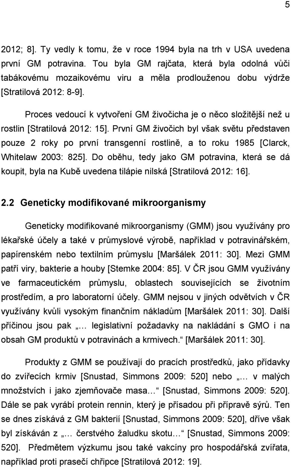 Proces vedoucí k vytvoření GM živočicha je o něco složitější než u rostlin [Stratilová 2012: 15].