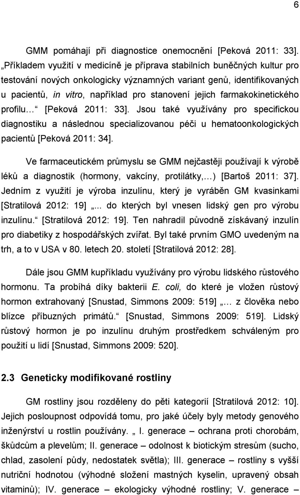 farmakokinetického profilu [Peková 2011: 33]. Jsou také využívány pro specifickou diagnostiku a následnou specializovanou péči u hematoonkologických pacientů [Peková 2011: 34].