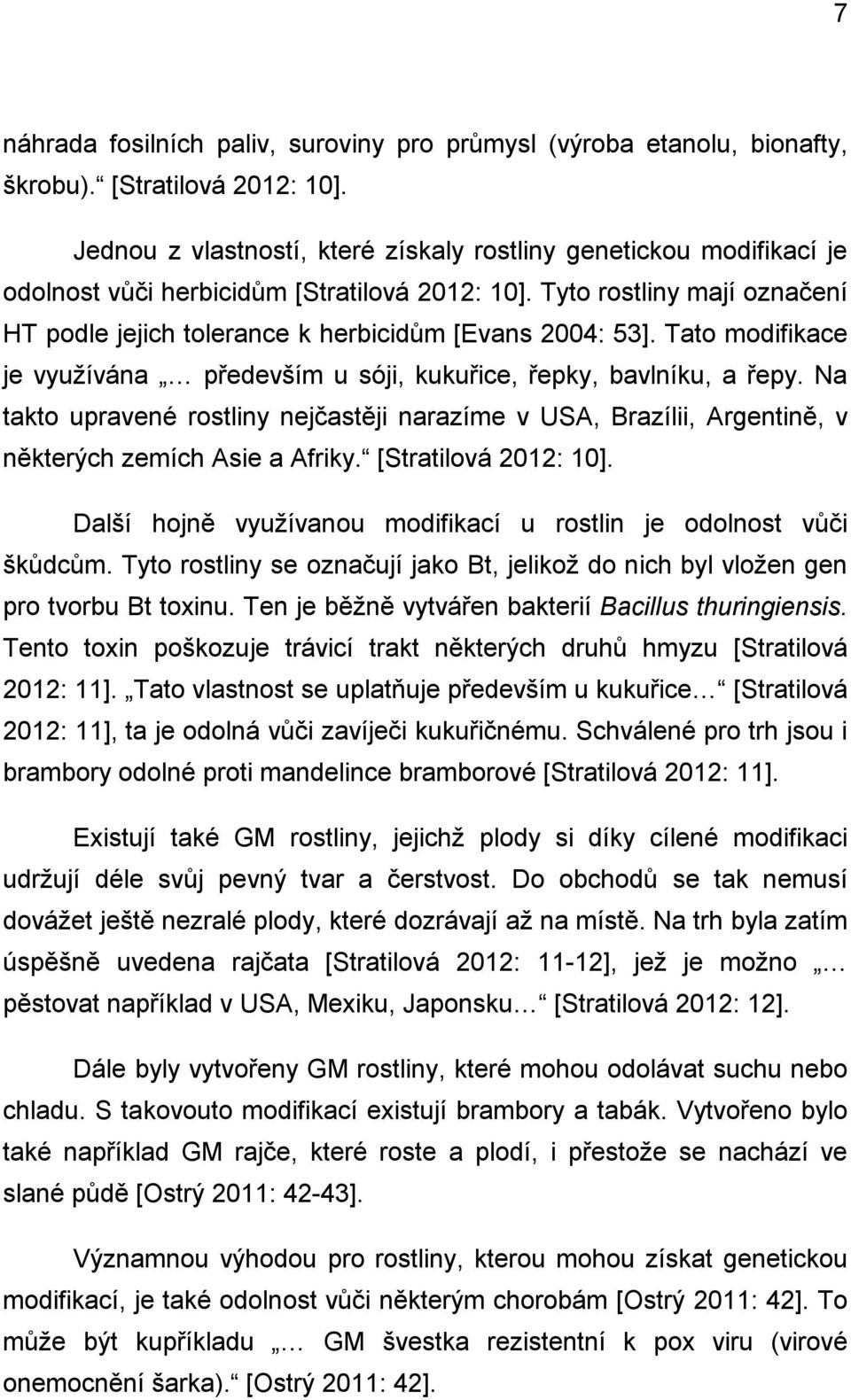 Tyto rostliny mají označení HT podle jejich tolerance k herbicidům [Evans 2004: 53]. Tato modifikace je využívána především u sóji, kukuřice, řepky, bavlníku, a řepy.