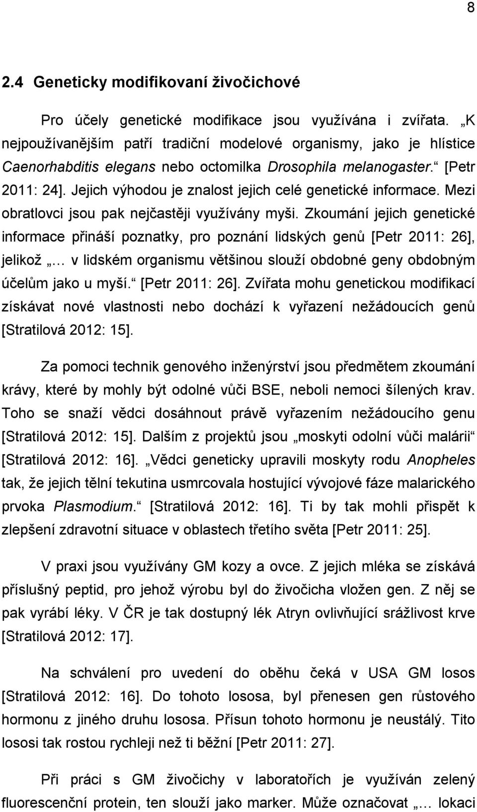 Jejich výhodou je znalost jejich celé genetické informace. Mezi obratlovci jsou pak nejčastěji využívány myši.