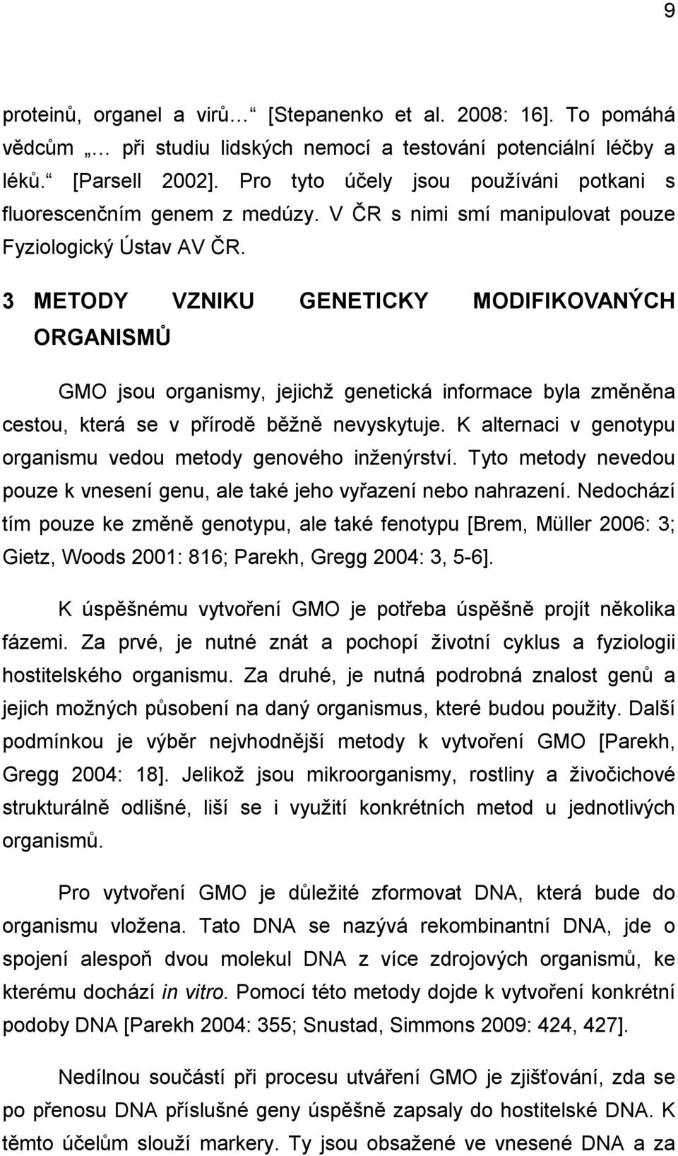 3 METODY VZNIKU GENETICKY MODIFIKOVANÝCH ORGANISMŮ GMO jsou organismy, jejichž genetická informace byla změněna cestou, která se v přírodě běžně nevyskytuje.